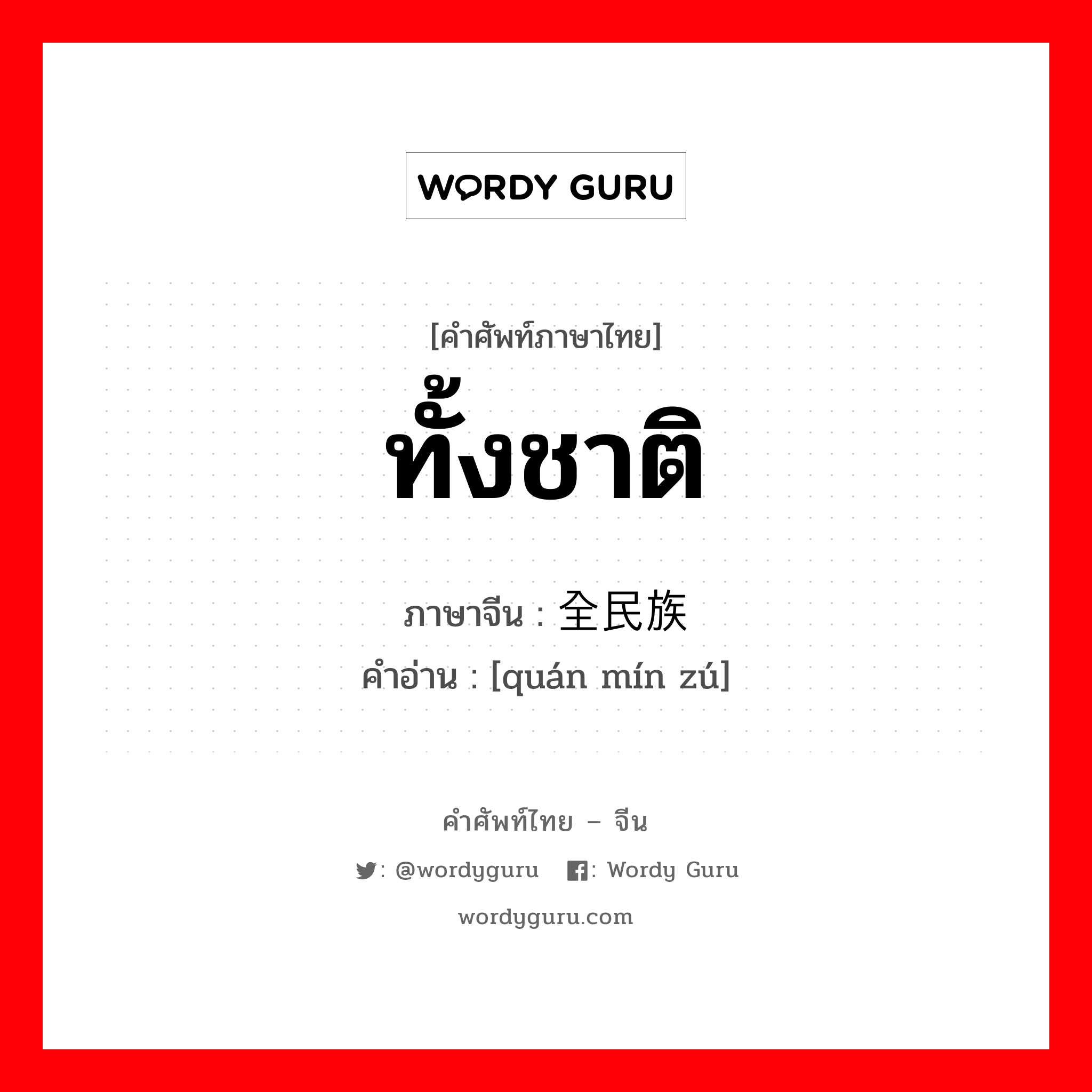 ทั้งชาติ ภาษาจีนคืออะไร, คำศัพท์ภาษาไทย - จีน ทั้งชาติ ภาษาจีน 全民族 คำอ่าน [quán mín zú]