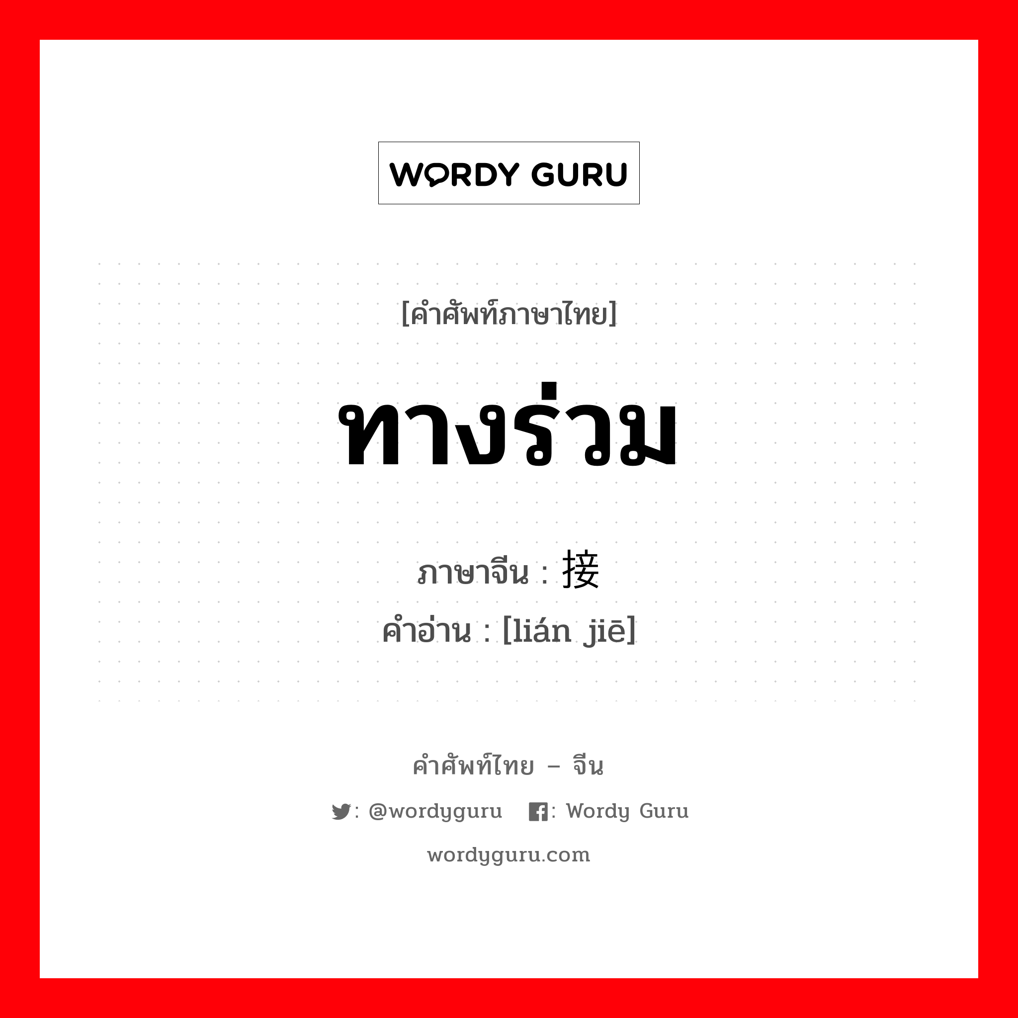 ทางร่วม ภาษาจีนคืออะไร, คำศัพท์ภาษาไทย - จีน ทางร่วม ภาษาจีน 连接 คำอ่าน [lián jiē]