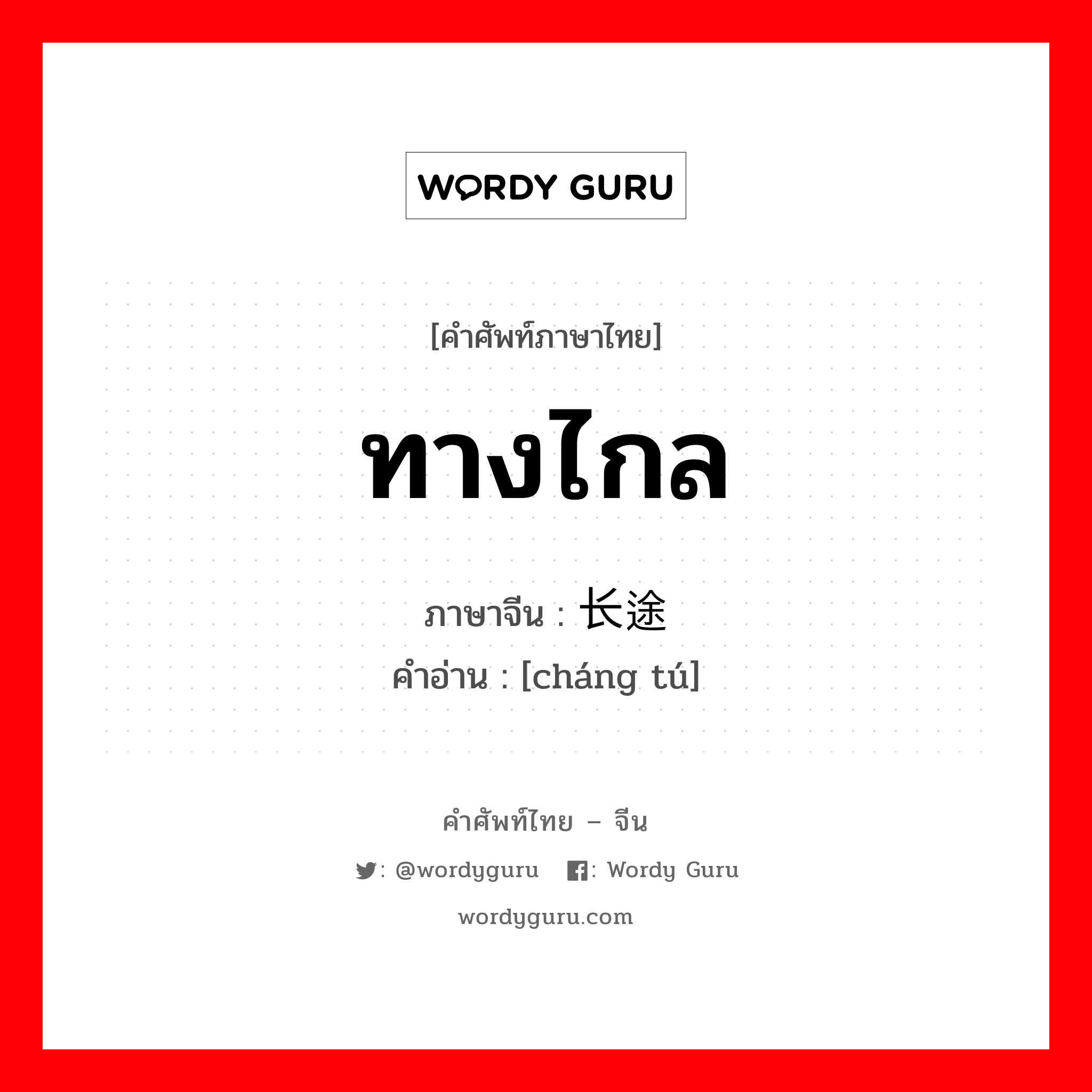 ทางไกล ภาษาจีนคืออะไร, คำศัพท์ภาษาไทย - จีน ทางไกล ภาษาจีน 长途 คำอ่าน [cháng tú]