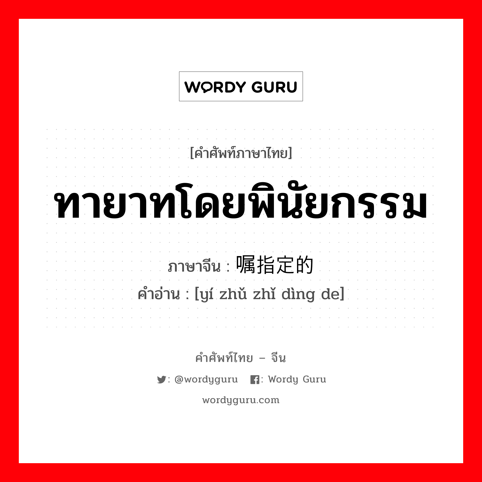 ทายาทโดยพินัยกรรม ภาษาจีนคืออะไร, คำศัพท์ภาษาไทย - จีน ทายาทโดยพินัยกรรม ภาษาจีน 遗嘱指定的 คำอ่าน [yí zhǔ zhǐ dìng de]