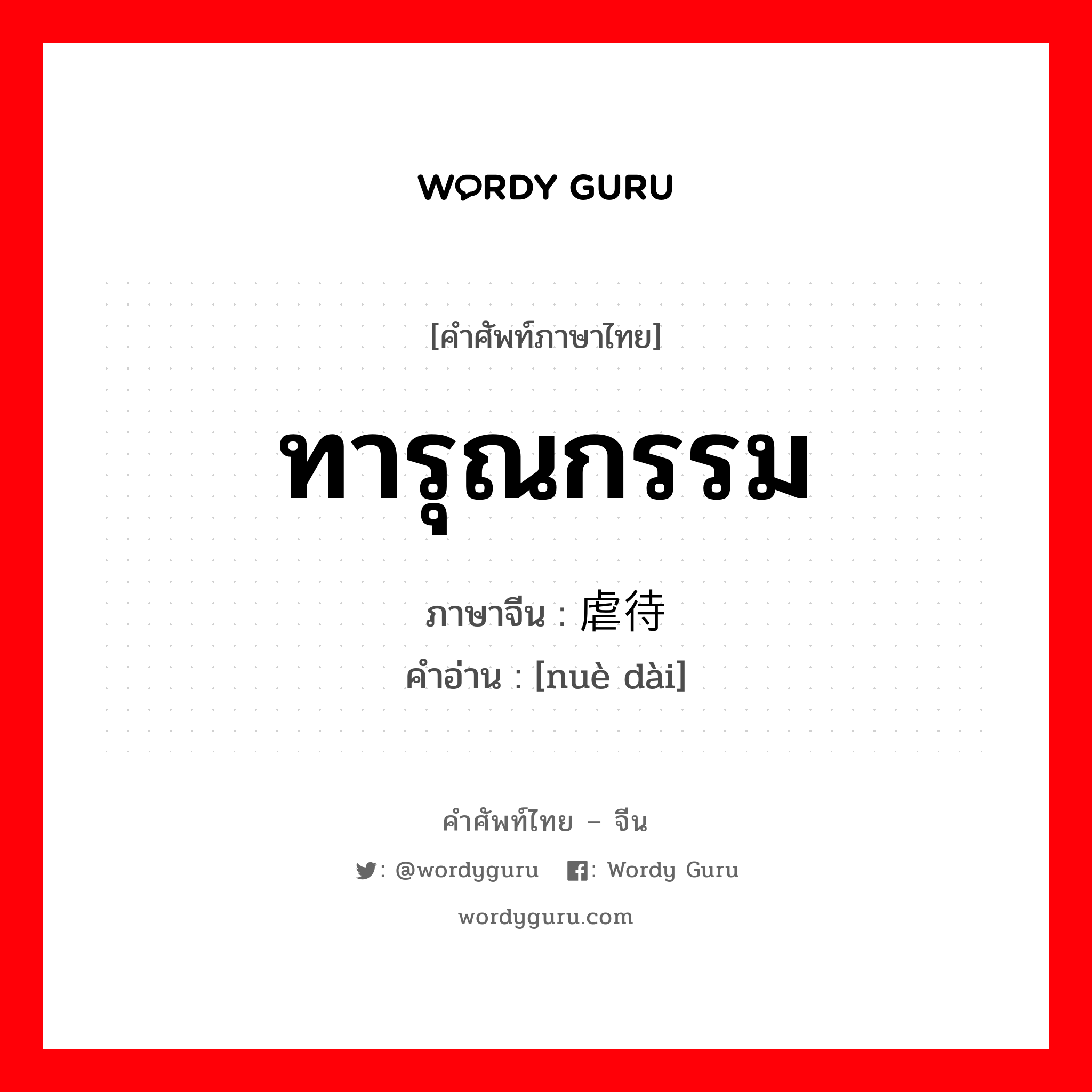 ทารุณกรรม ภาษาจีนคืออะไร, คำศัพท์ภาษาไทย - จีน ทารุณกรรม ภาษาจีน 虐待 คำอ่าน [nuè dài]