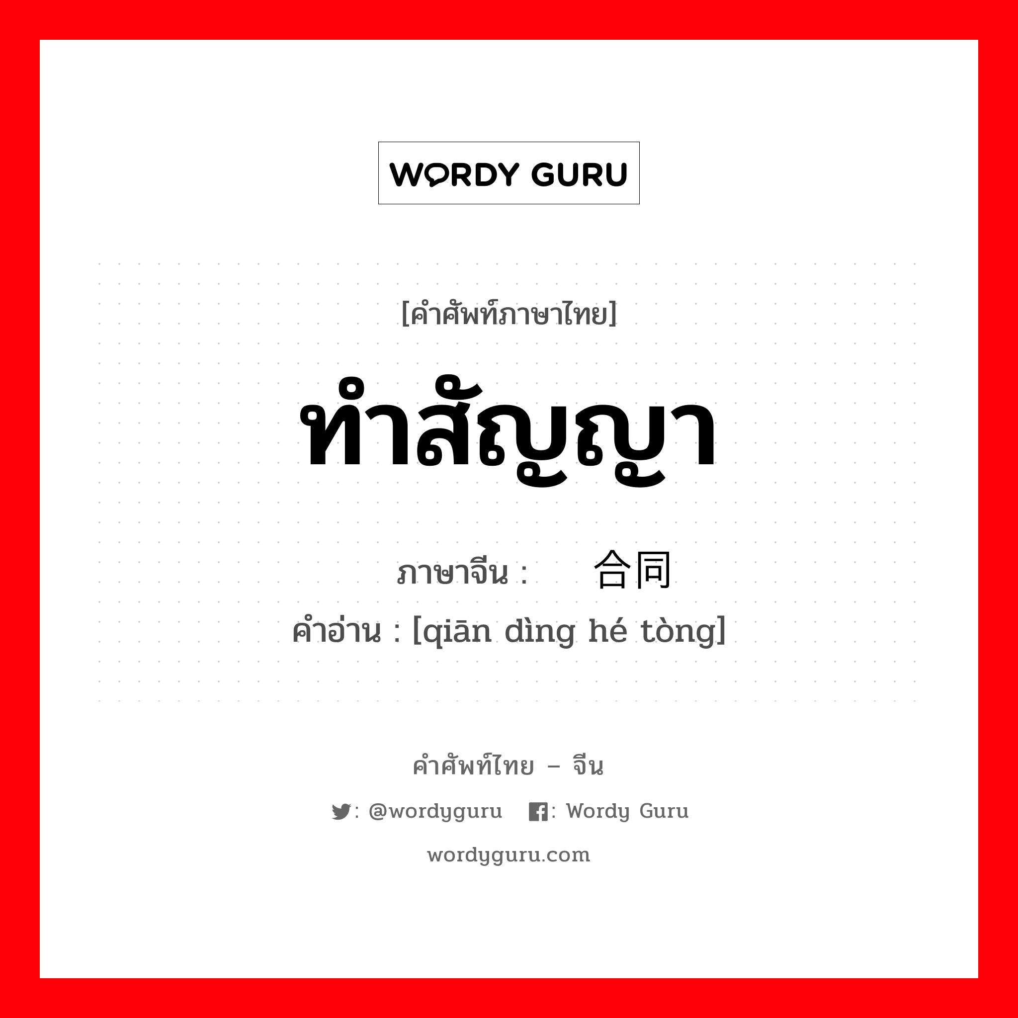 ทำสัญญา ภาษาจีนคืออะไร, คำศัพท์ภาษาไทย - จีน ทำสัญญา ภาษาจีน 签订合同 คำอ่าน [qiān dìng hé tòng]