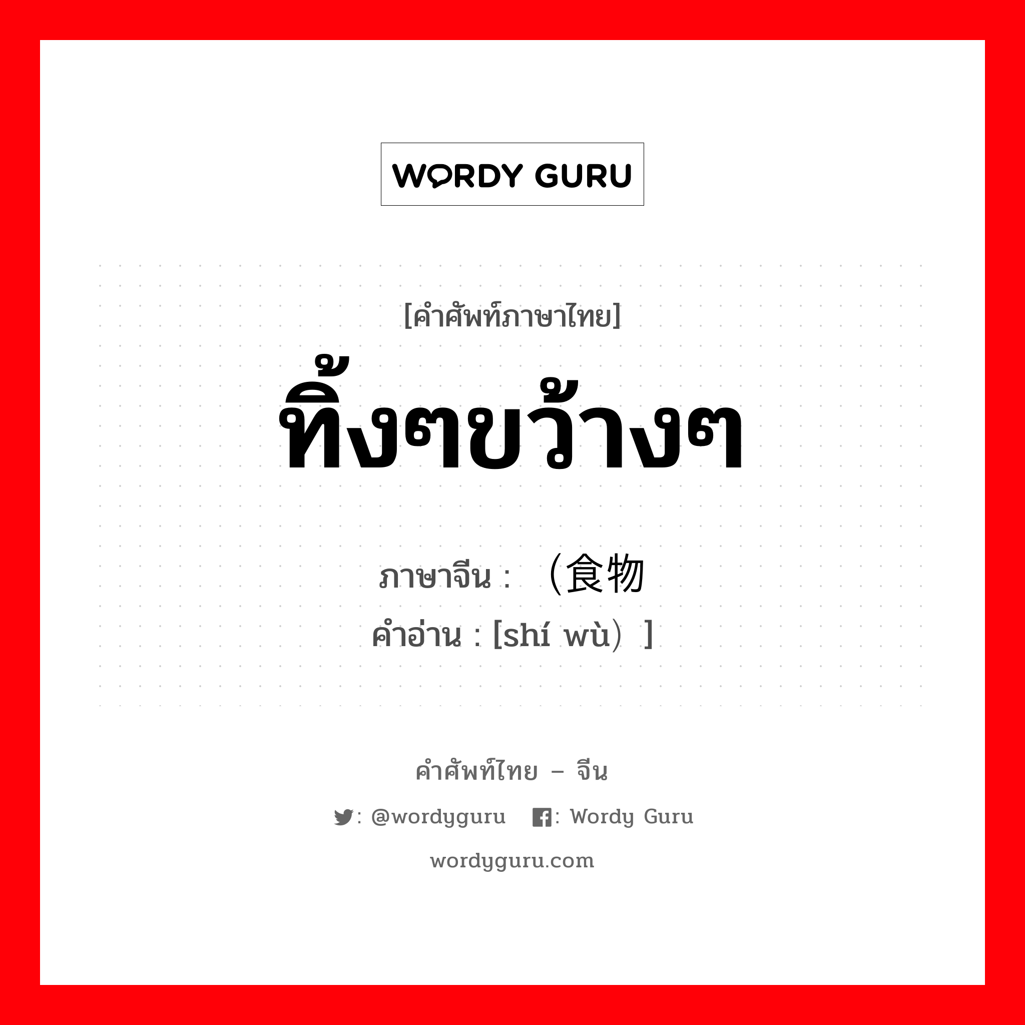 ทิ้งๆขว้างๆ ภาษาจีนคืออะไร, คำศัพท์ภาษาไทย - จีน ทิ้งๆขว้างๆ ภาษาจีน （食物 คำอ่าน [shí wù）]