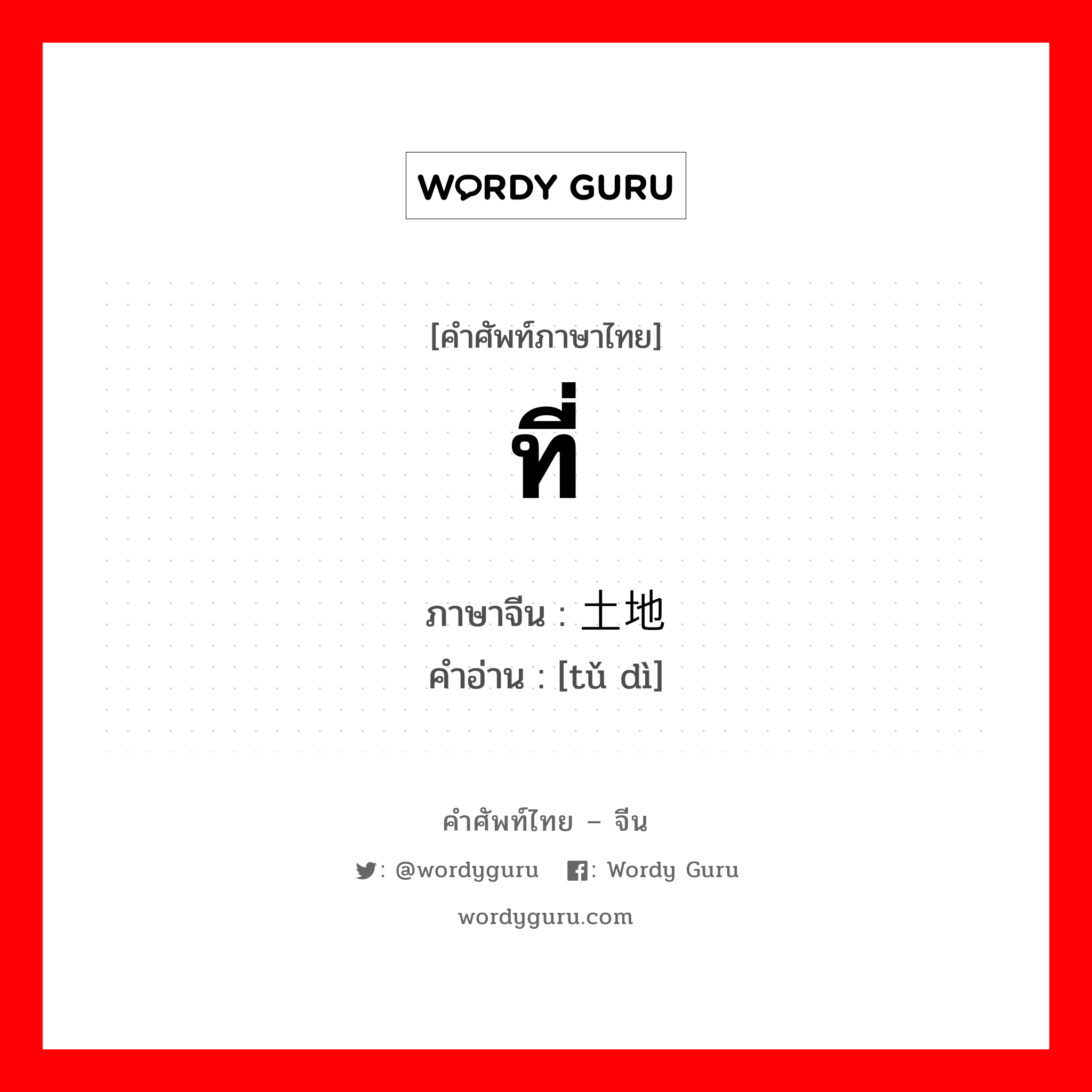 ที่ ภาษาจีนคืออะไร, คำศัพท์ภาษาไทย - จีน ที่ ภาษาจีน 土地 คำอ่าน [tǔ dì]