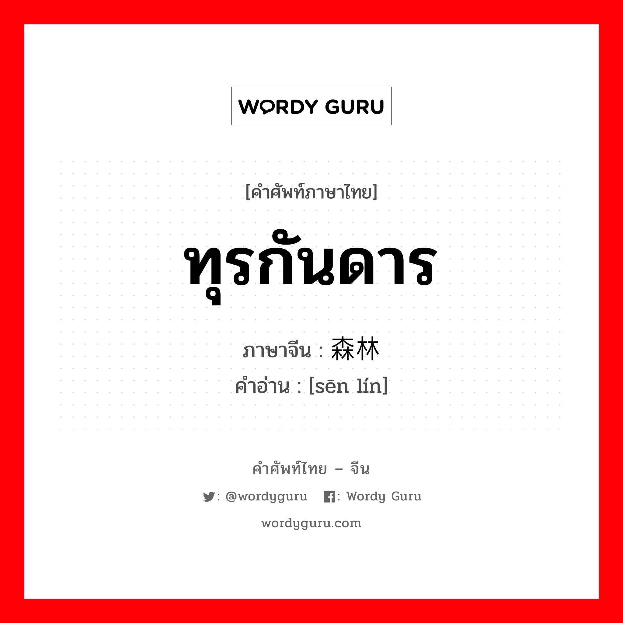 ทุรกันดาร ภาษาจีนคืออะไร, คำศัพท์ภาษาไทย - จีน ทุรกันดาร ภาษาจีน 森林 คำอ่าน [sēn lín]