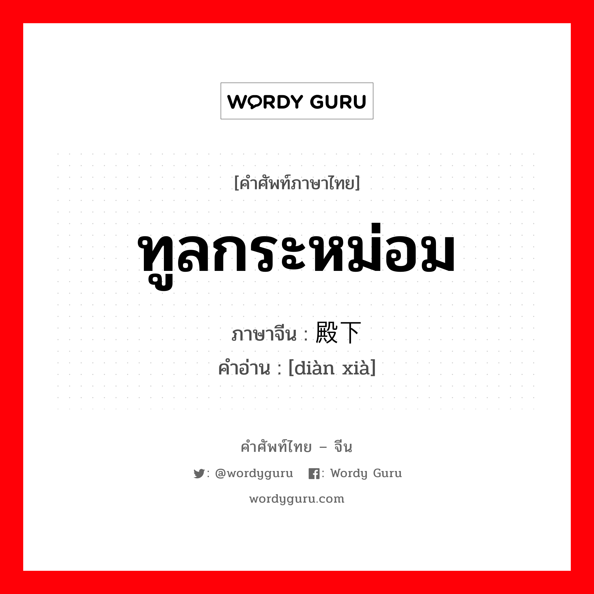 ทูลกระหม่อม ภาษาจีนคืออะไร, คำศัพท์ภาษาไทย - จีน ทูลกระหม่อม ภาษาจีน 殿下 คำอ่าน [diàn xià]