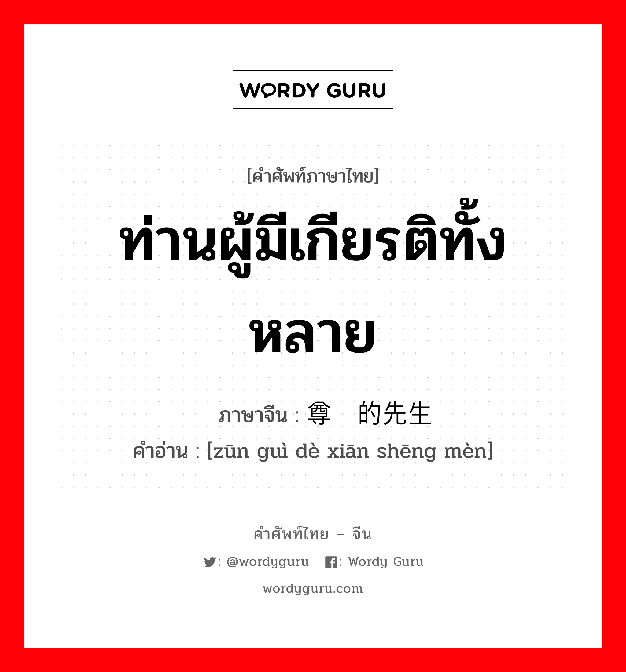 ท่านผู้มีเกียรติทั้งหลาย ภาษาจีนคืออะไร, คำศัพท์ภาษาไทย - จีน ท่านผู้มีเกียรติทั้งหลาย ภาษาจีน 尊贵的先生们 คำอ่าน [zūn guì dè xiān shēng mèn]