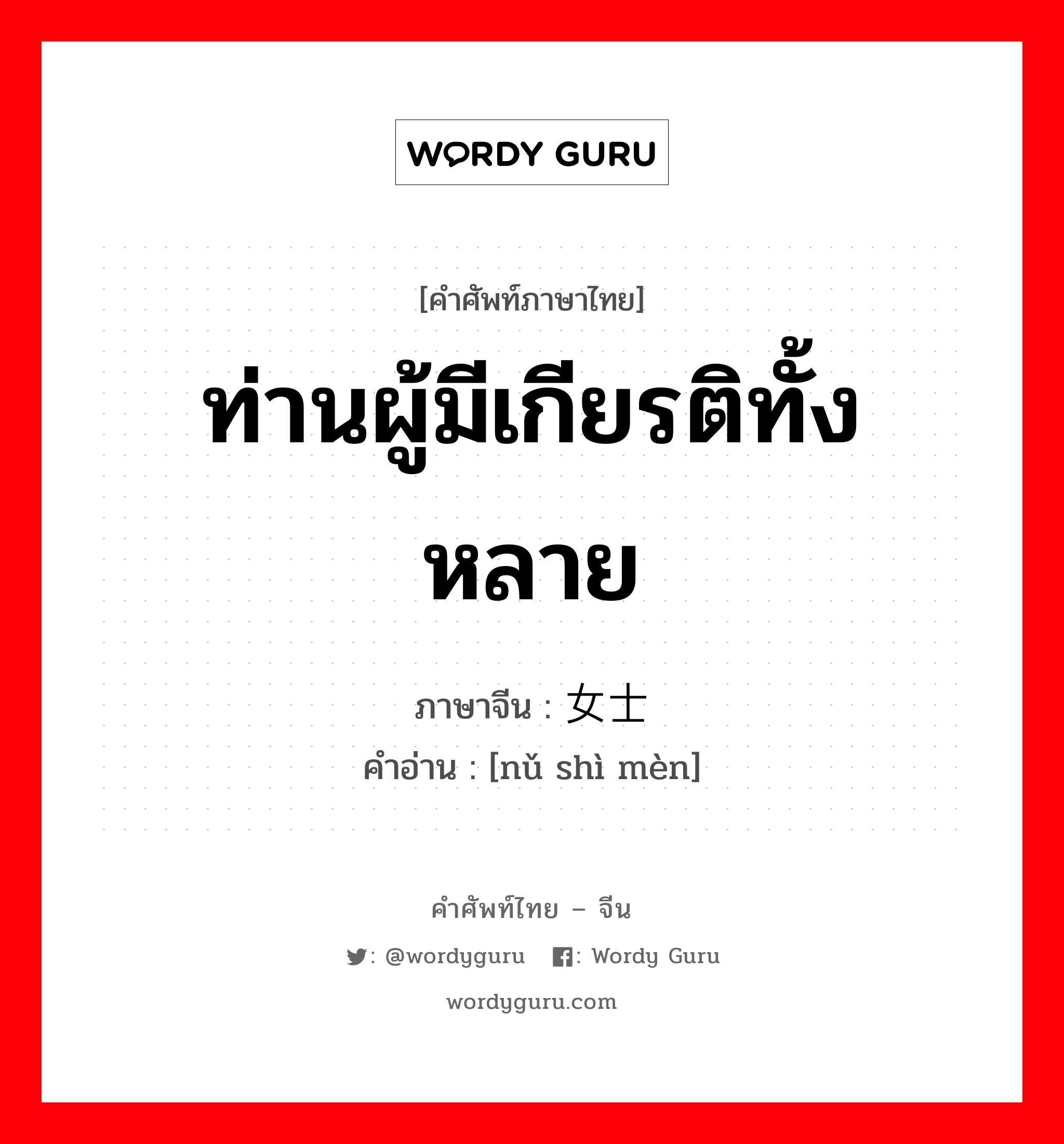 ท่านผู้มีเกียรติทั้งหลาย ภาษาจีนคืออะไร, คำศัพท์ภาษาไทย - จีน ท่านผู้มีเกียรติทั้งหลาย ภาษาจีน 女士们 คำอ่าน [nǔ shì mèn]