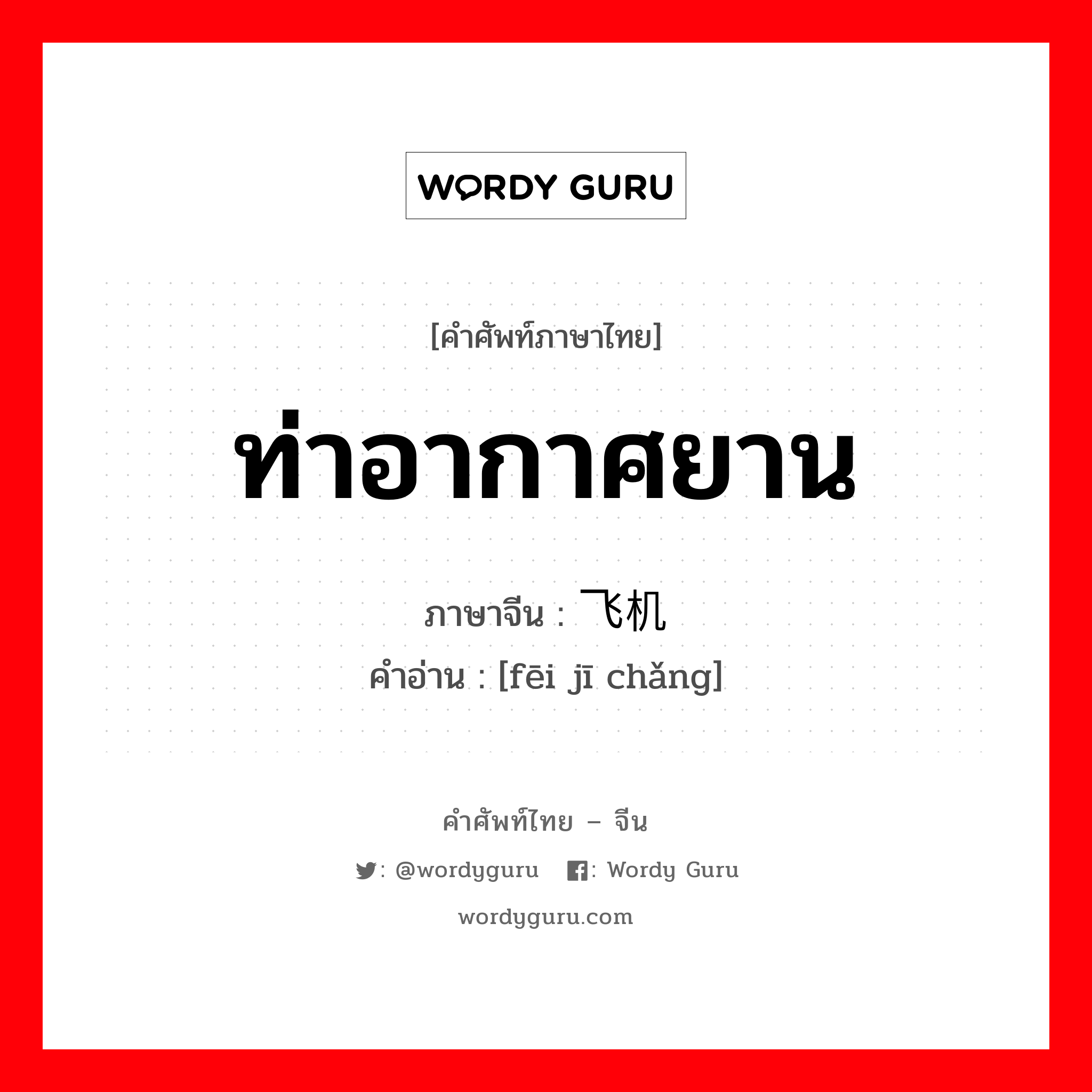 ท่าอากาศยาน ภาษาจีนคืออะไร, คำศัพท์ภาษาไทย - จีน ท่าอากาศยาน ภาษาจีน 飞机场 คำอ่าน [fēi jī chǎng]