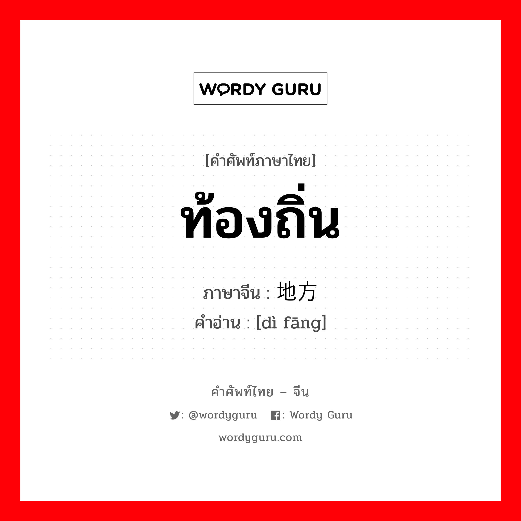 ท้องถิ่น ภาษาจีนคืออะไร, คำศัพท์ภาษาไทย - จีน ท้องถิ่น ภาษาจีน 地方 คำอ่าน [dì fāng]