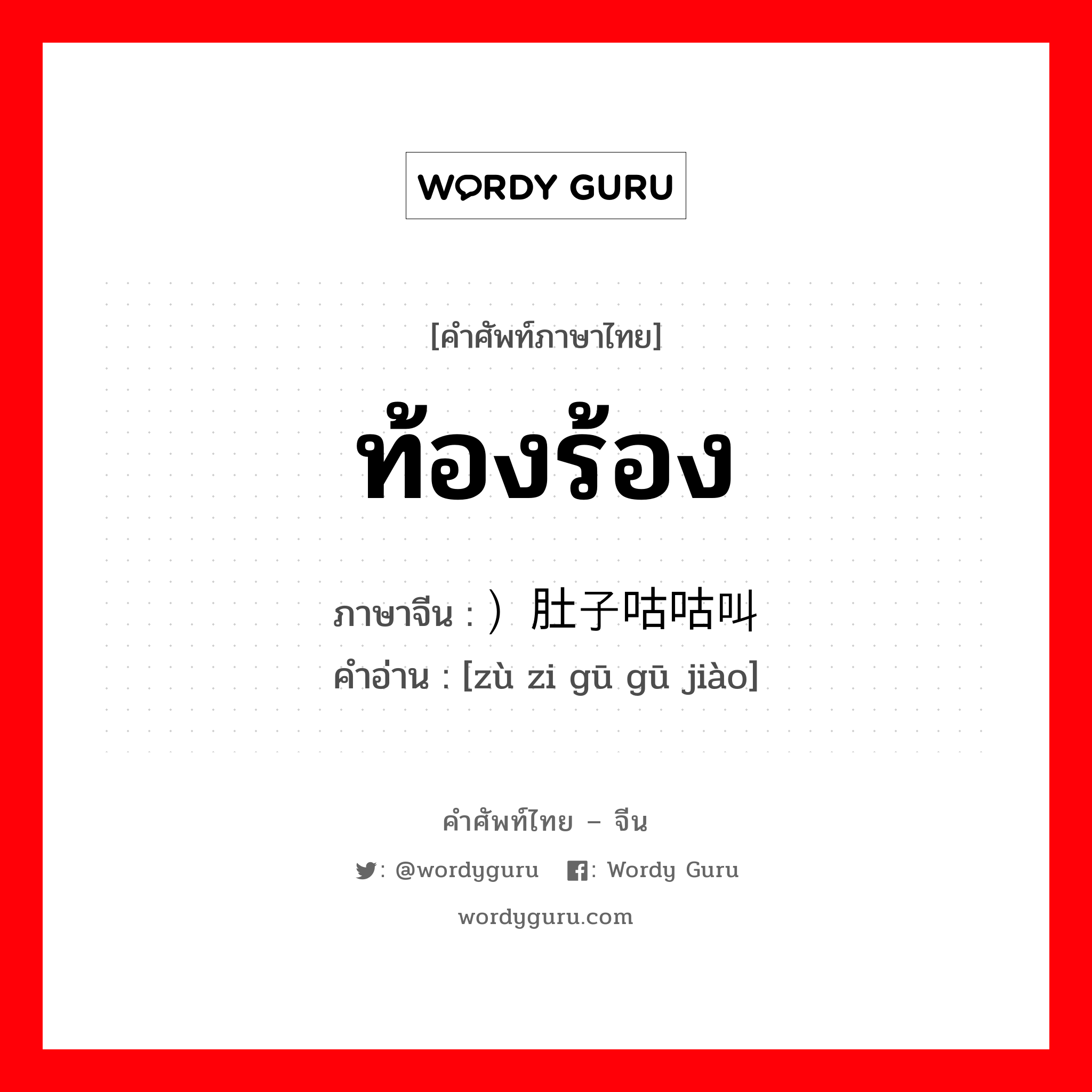 ท้องร้อง ภาษาจีนคืออะไร, คำศัพท์ภาษาไทย - จีน ท้องร้อง ภาษาจีน ）肚子咕咕叫 คำอ่าน [zù zi gū gū jiào]