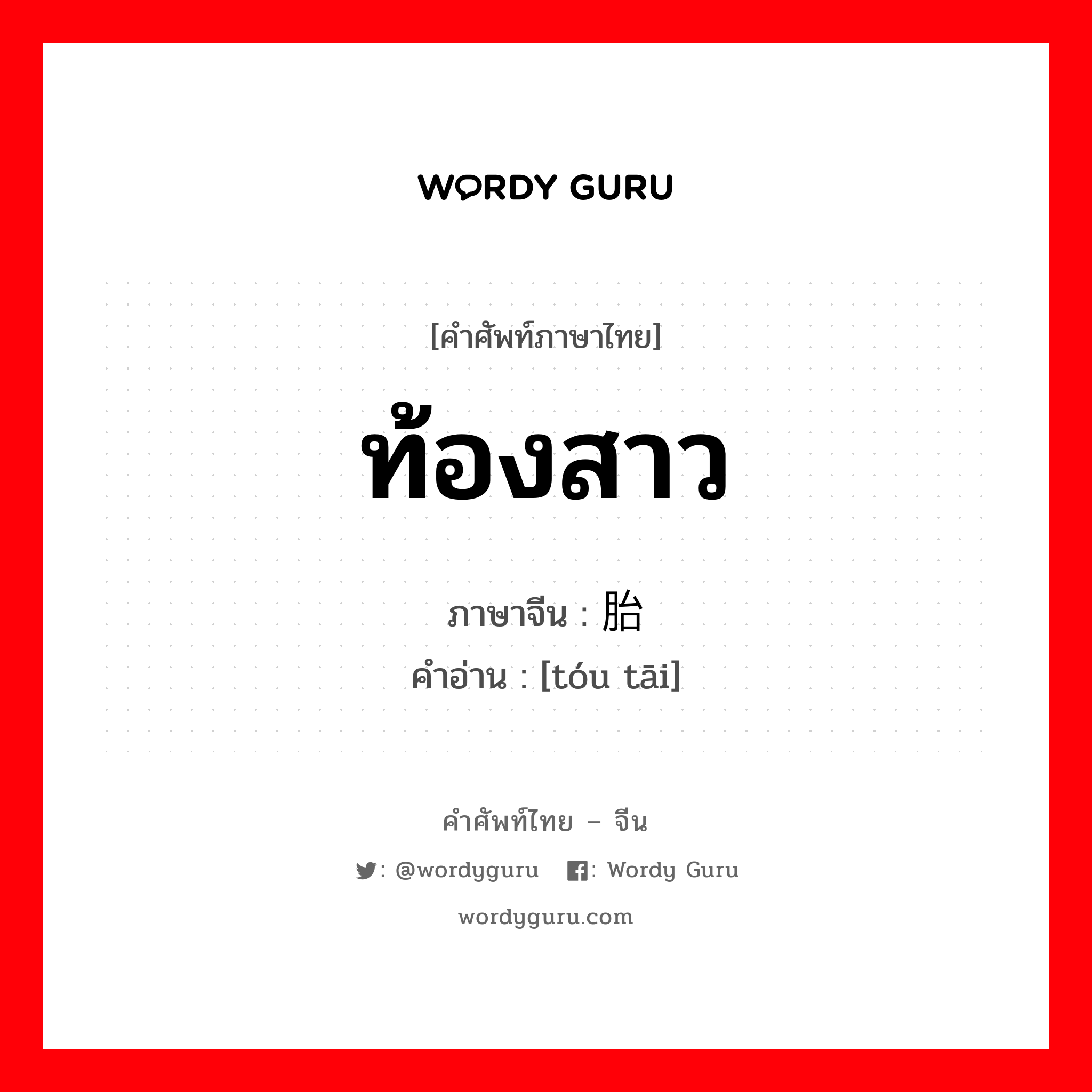 ท้องสาว ภาษาจีนคืออะไร, คำศัพท์ภาษาไทย - จีน ท้องสาว ภาษาจีน 头胎 คำอ่าน [tóu tāi]