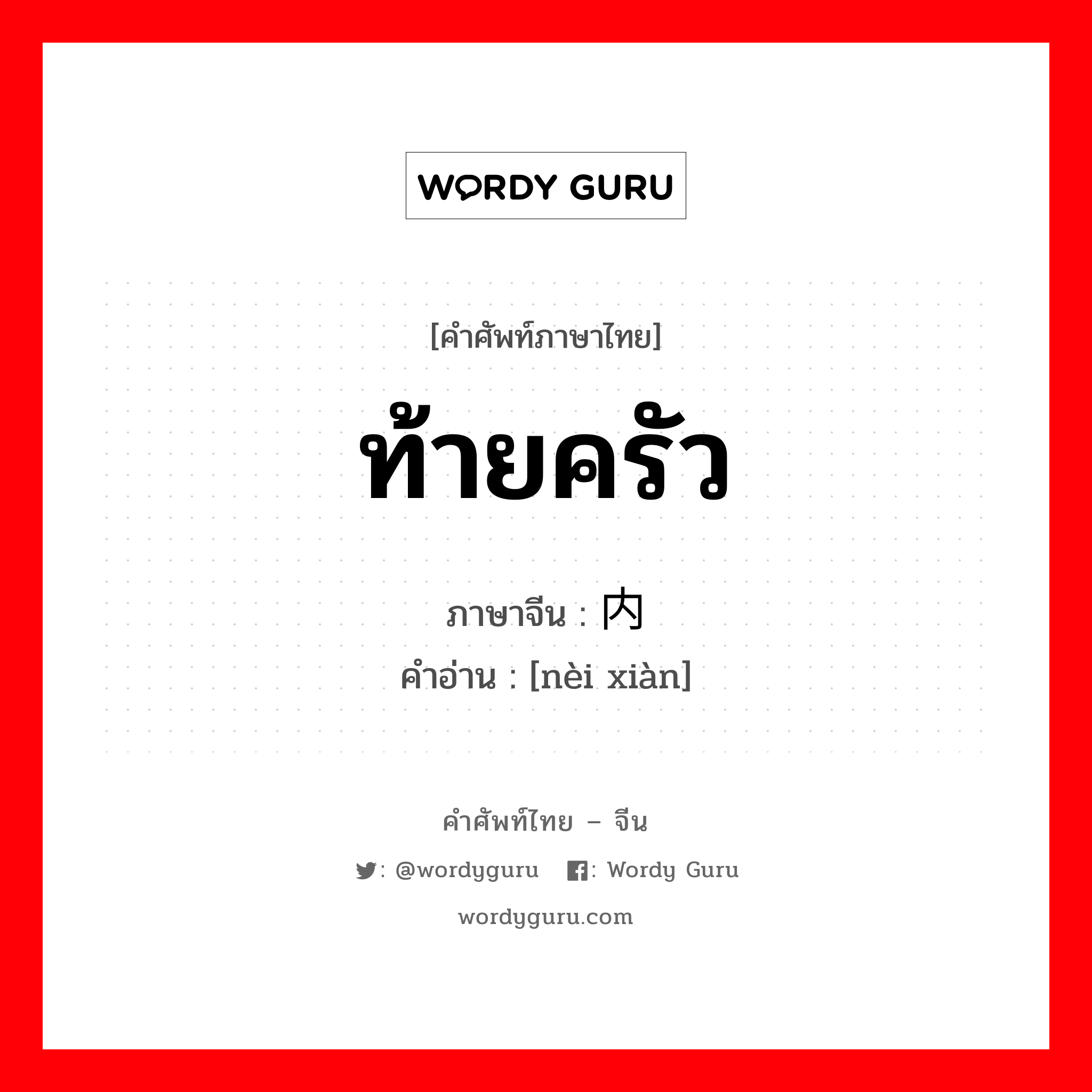 ท้ายครัว ภาษาจีนคืออะไร, คำศัพท์ภาษาไทย - จีน ท้ายครัว ภาษาจีน 内线 คำอ่าน [nèi xiàn]