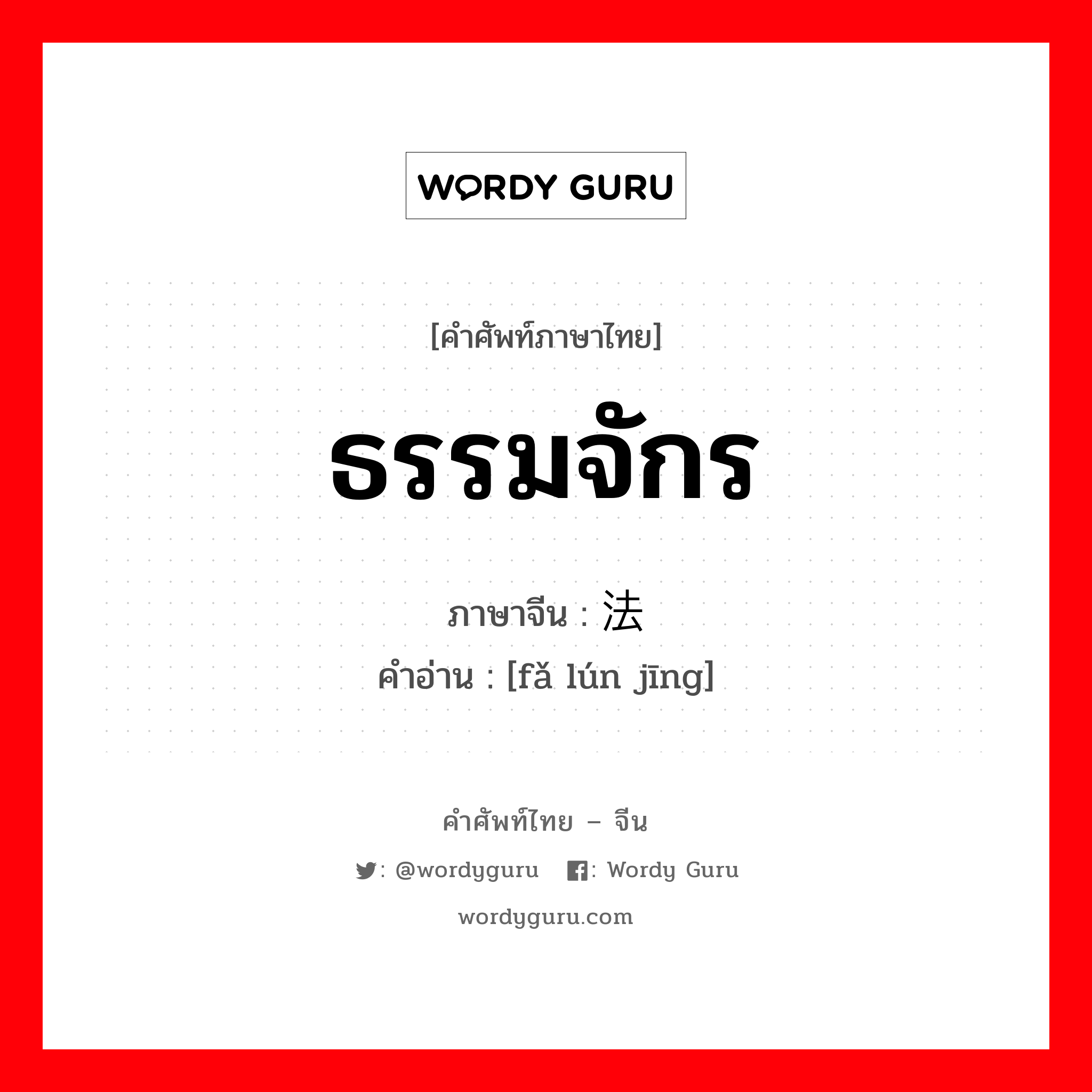 ธรรมจักร ภาษาจีนคืออะไร, คำศัพท์ภาษาไทย - จีน ธรรมจักร ภาษาจีน 法轮经 คำอ่าน [fǎ lún jīng]