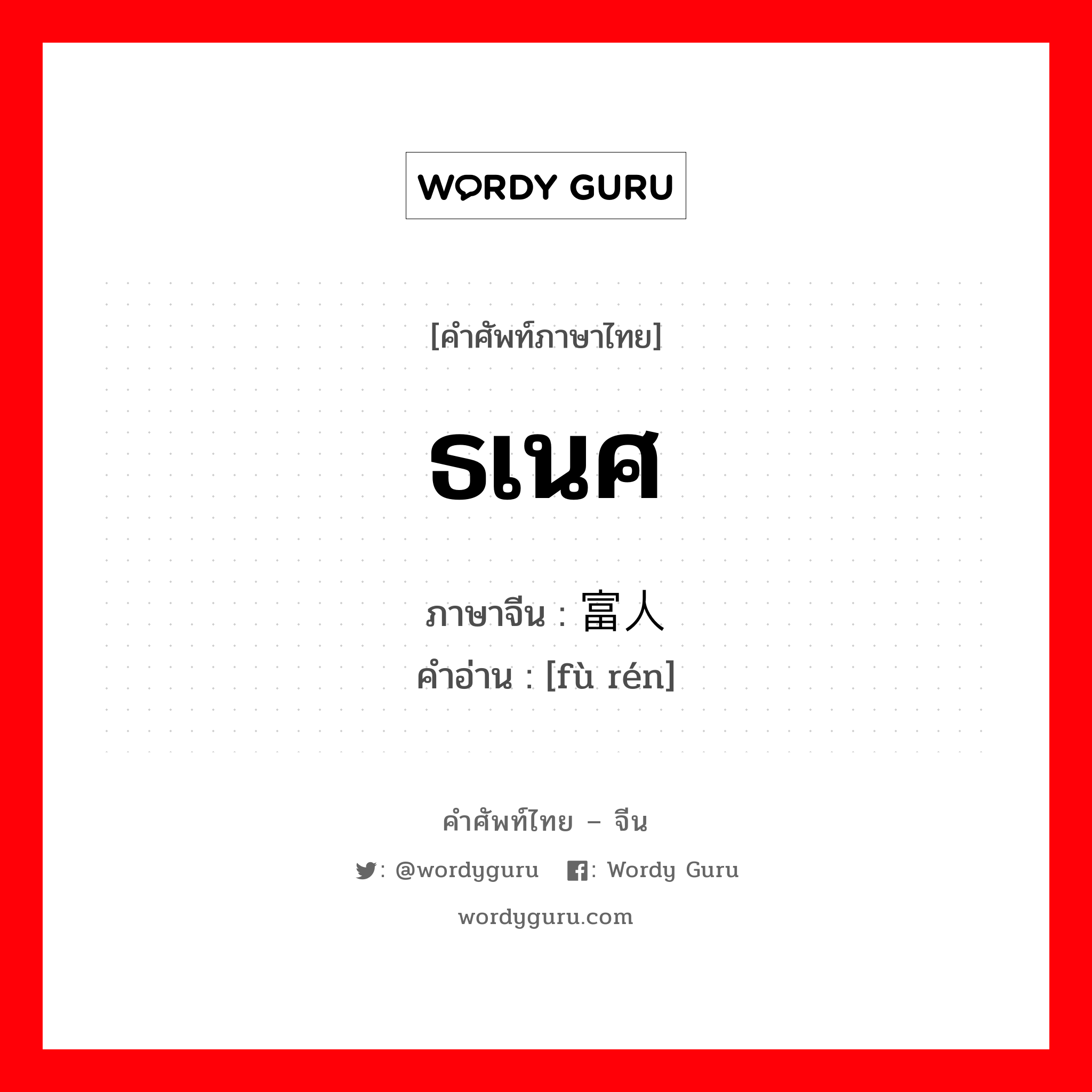 ธเนศ ภาษาจีนคืออะไร, คำศัพท์ภาษาไทย - จีน ธเนศ ภาษาจีน 富人 คำอ่าน [fù rén]