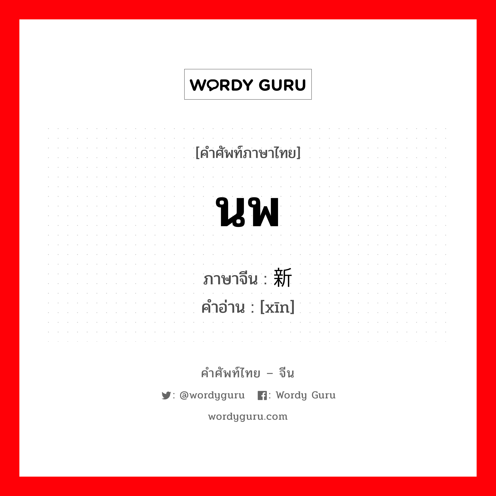 นพ ภาษาจีนคืออะไร, คำศัพท์ภาษาไทย - จีน นพ ภาษาจีน 新 คำอ่าน [xīn]