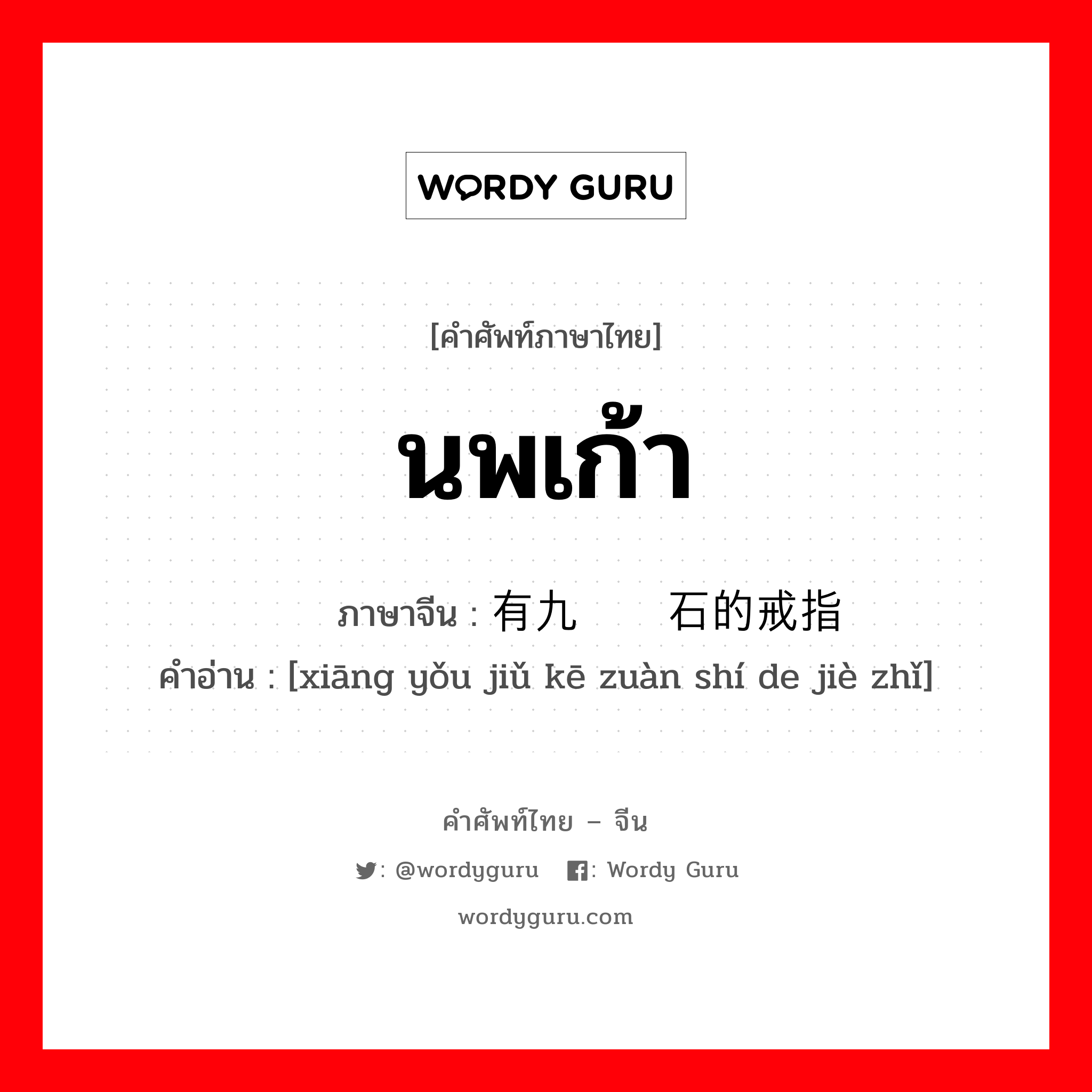 นพเก้า ภาษาจีนคืออะไร, คำศัพท์ภาษาไทย - จีน นพเก้า ภาษาจีน 镶有九颗钻石的戒指 คำอ่าน [xiāng yǒu jiǔ kē zuàn shí de jiè zhǐ]