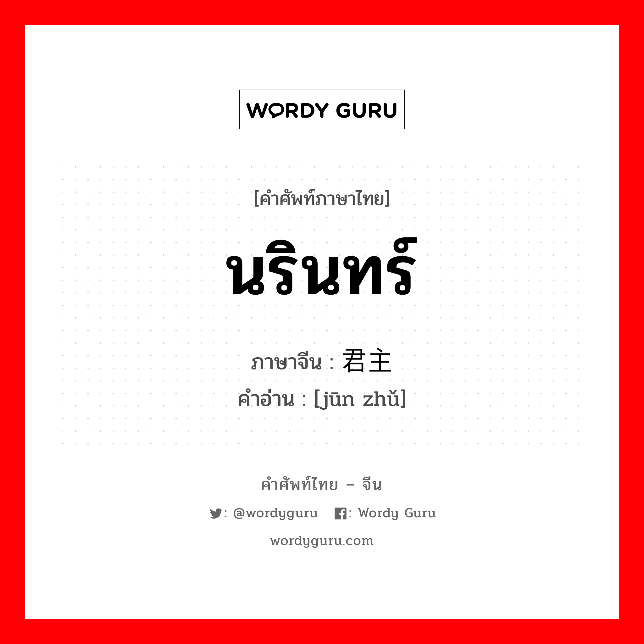 นรินทร์ ภาษาจีนคืออะไร, คำศัพท์ภาษาไทย - จีน นรินทร์ ภาษาจีน 君主 คำอ่าน [jūn zhǔ]