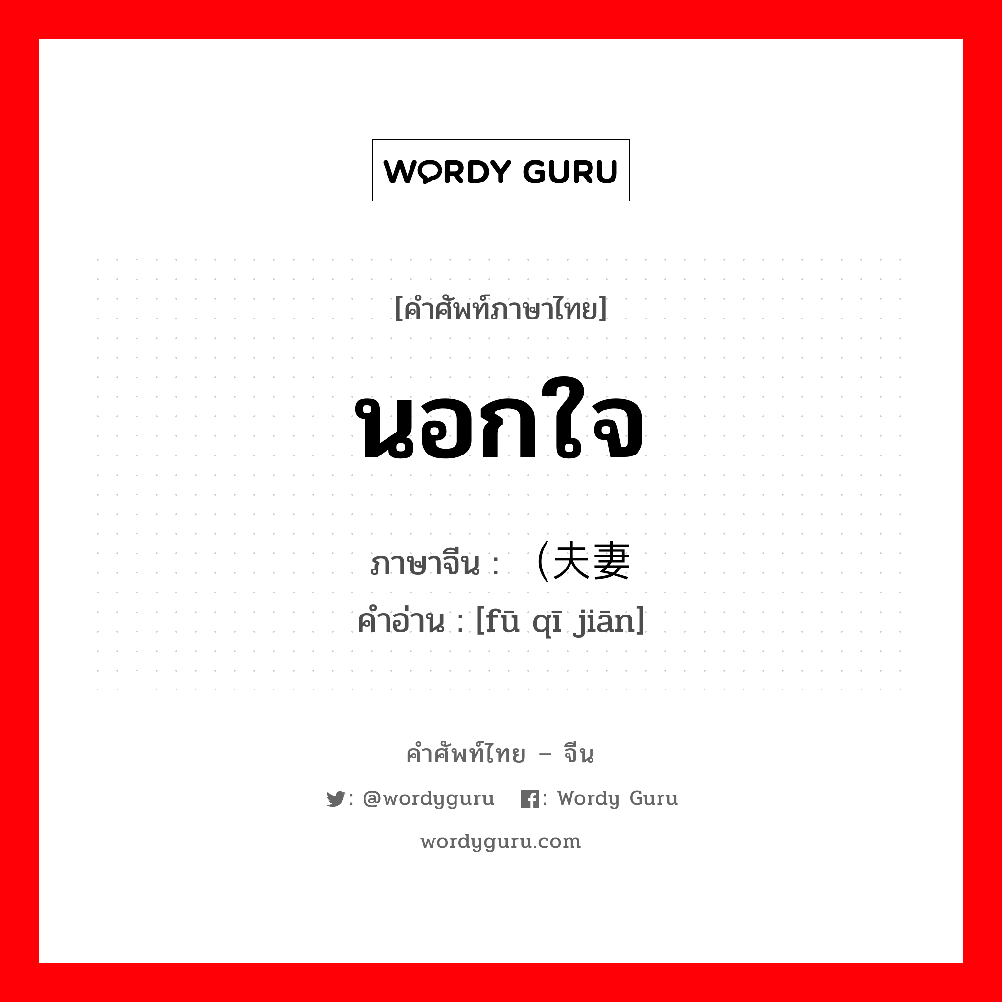 นอกใจ ภาษาจีนคืออะไร, คำศัพท์ภาษาไทย - จีน นอกใจ ภาษาจีน （夫妻间 คำอ่าน [fū qī jiān]