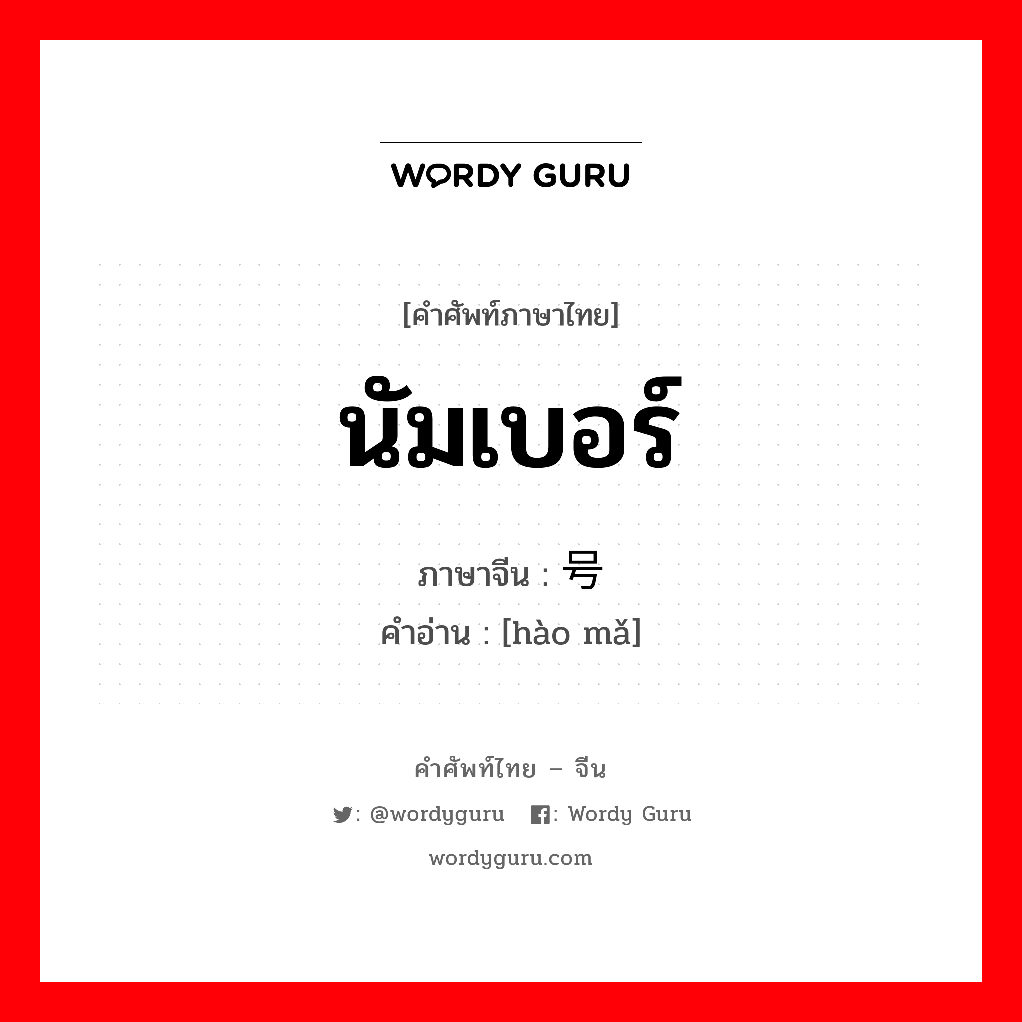 นัมเบอร์ ภาษาจีนคืออะไร, คำศัพท์ภาษาไทย - จีน นัมเบอร์ ภาษาจีน 号码 คำอ่าน [hào mǎ]