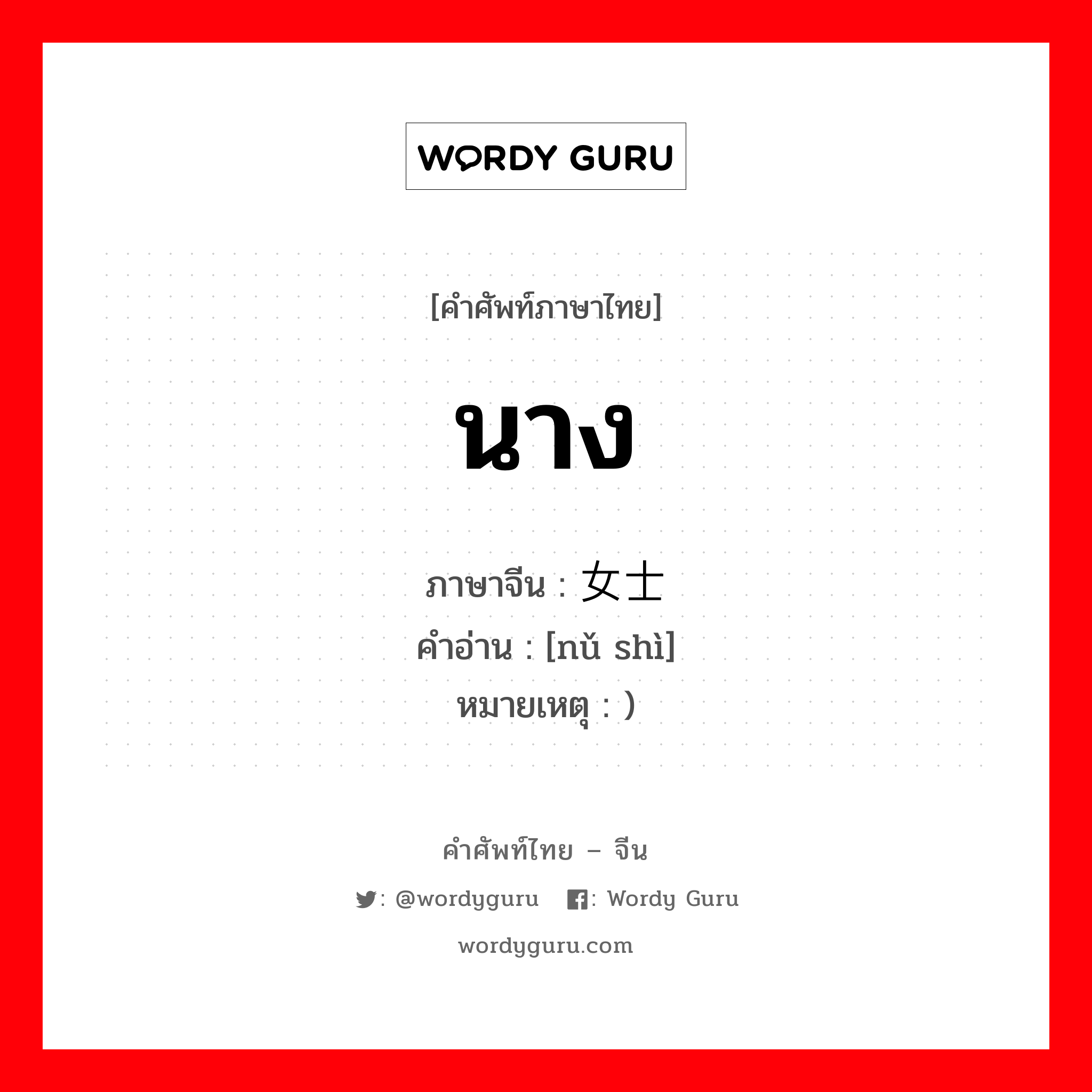 นาง ภาษาจีนคืออะไร, คำศัพท์ภาษาไทย - จีน นาง ภาษาจีน 女士 คำอ่าน [nǔ shì] หมายเหตุ )