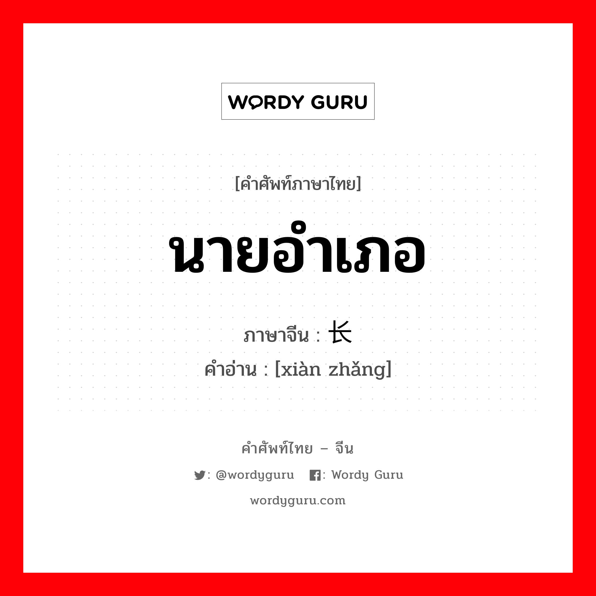 นายอำเภอ ภาษาจีนคืออะไร, คำศัพท์ภาษาไทย - จีน นายอำเภอ ภาษาจีน 县长 คำอ่าน [xiàn zhǎng]