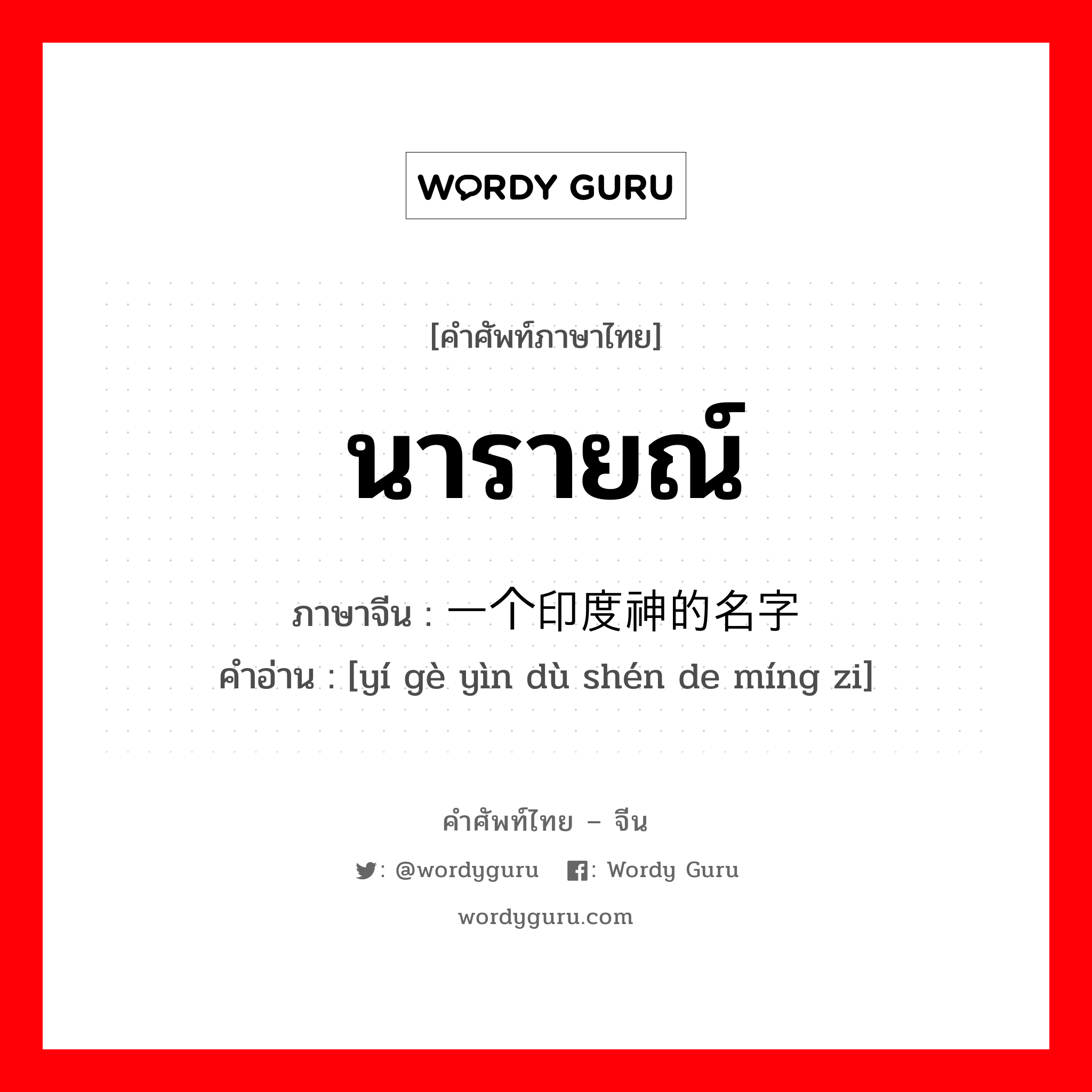 นารายณ์ ภาษาจีนคืออะไร, คำศัพท์ภาษาไทย - จีน นารายณ์ ภาษาจีน 一个印度神的名字 คำอ่าน [yí gè yìn dù shén de míng zi]