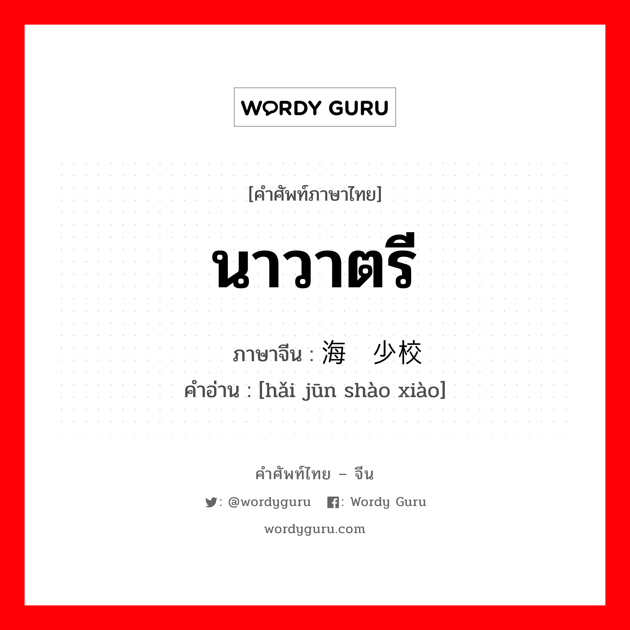 นาวาตรี ภาษาจีนคืออะไร, คำศัพท์ภาษาไทย - จีน นาวาตรี ภาษาจีน 海军少校 คำอ่าน [hǎi jūn shào xiào]