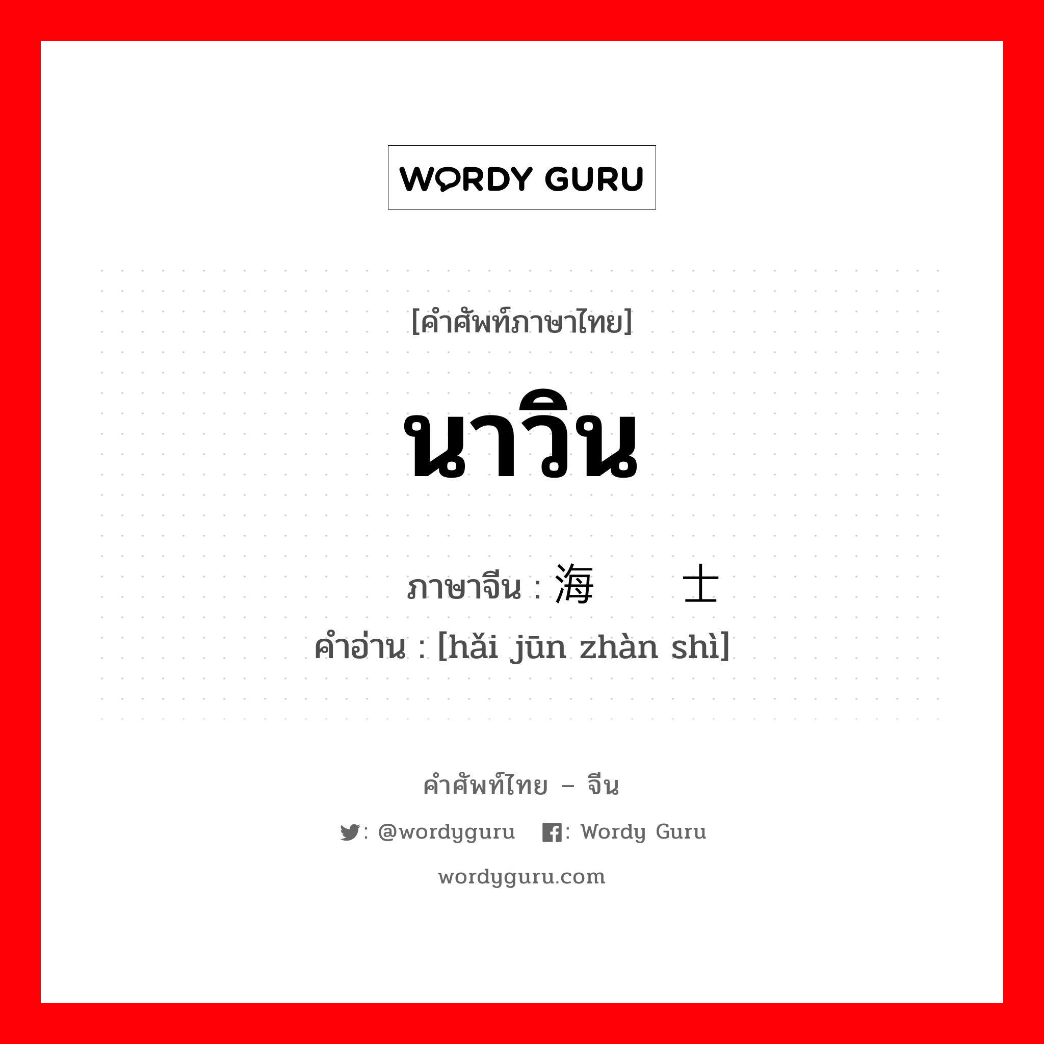 นาวิน ภาษาจีนคืออะไร, คำศัพท์ภาษาไทย - จีน นาวิน ภาษาจีน 海军战士 คำอ่าน [hǎi jūn zhàn shì]