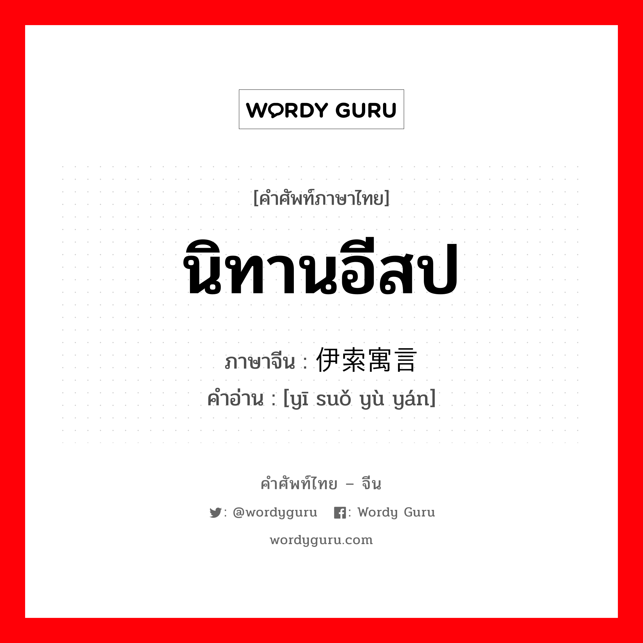 นิทานอีสป ภาษาจีนคืออะไร, คำศัพท์ภาษาไทย - จีน นิทานอีสป ภาษาจีน 伊索寓言 คำอ่าน [yī suǒ yù yán]