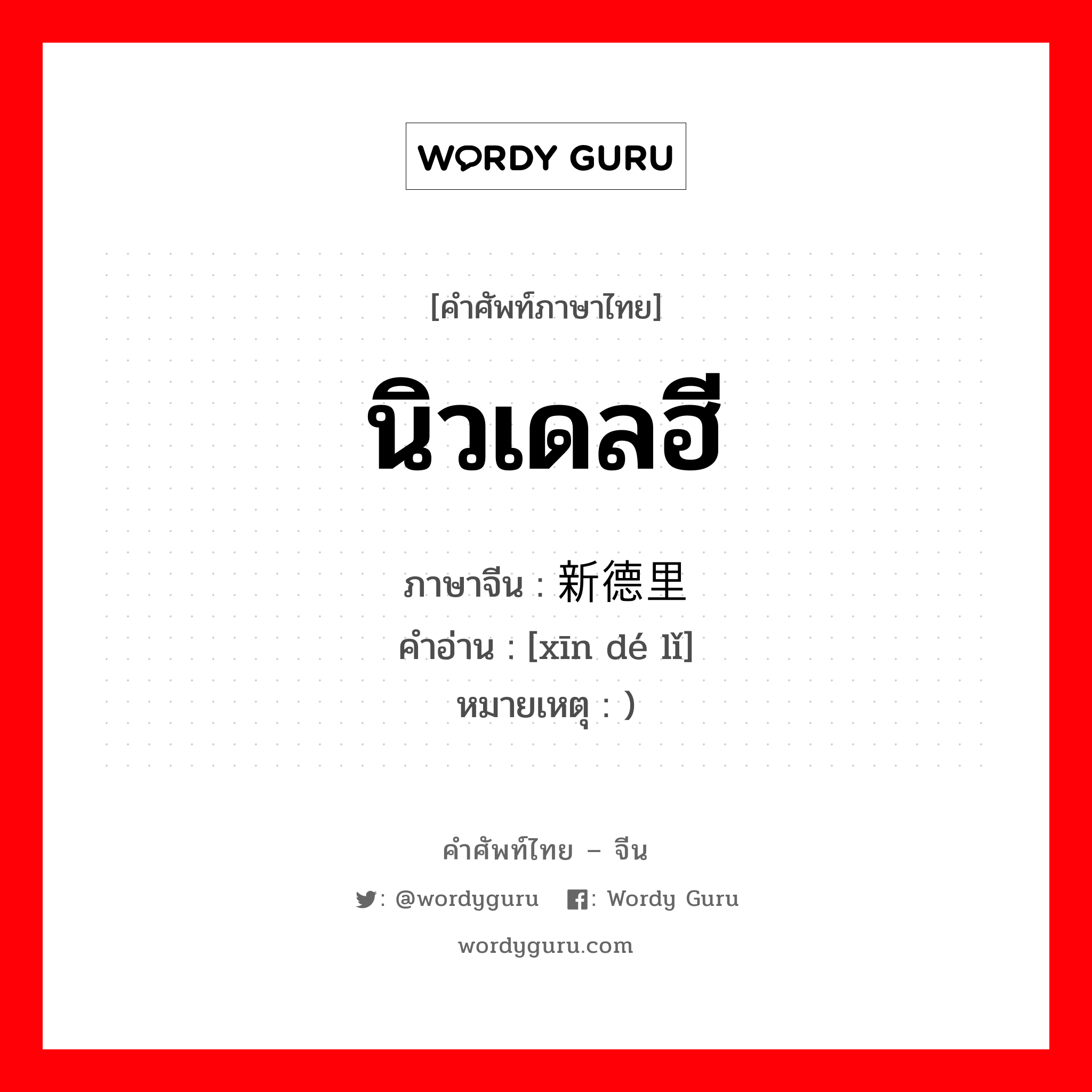 นิวเดลฮี ภาษาจีนคืออะไร, คำศัพท์ภาษาไทย - จีน นิวเดลฮี ภาษาจีน 新德里 คำอ่าน [xīn dé lǐ] หมายเหตุ )