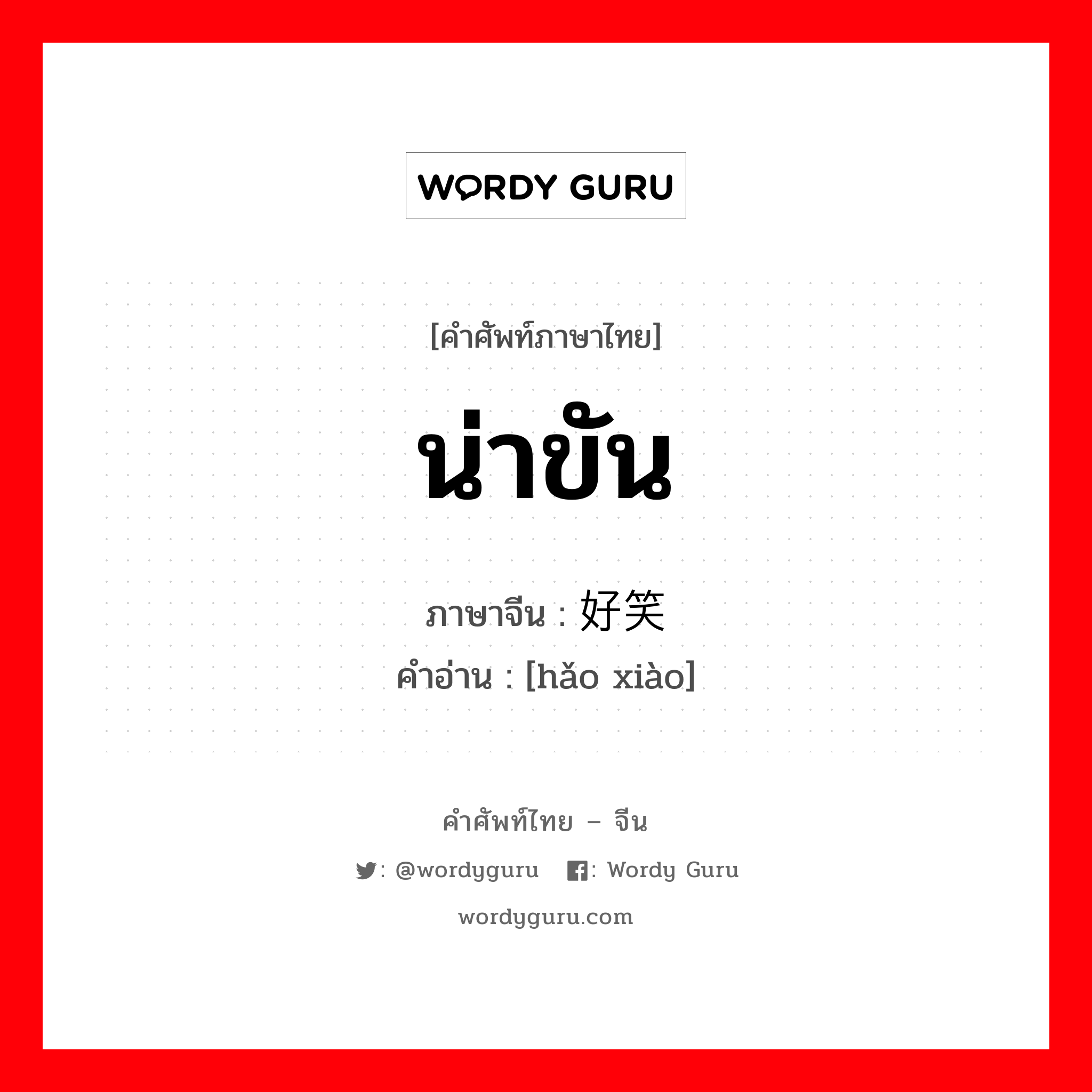 น่าขัน ภาษาจีนคืออะไร, คำศัพท์ภาษาไทย - จีน น่าขัน ภาษาจีน 好笑 คำอ่าน [hǎo xiào]