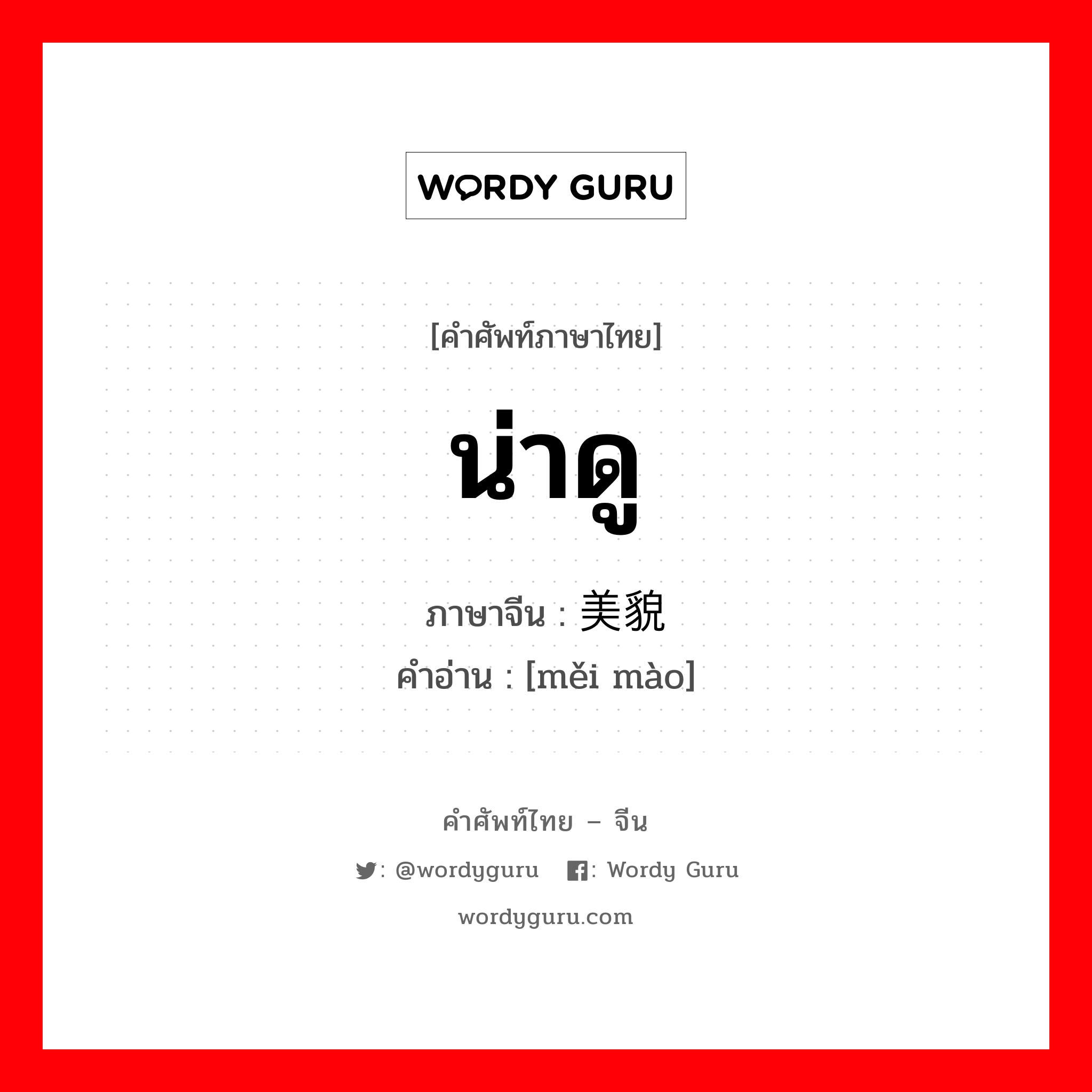 น่าดู ภาษาจีนคืออะไร, คำศัพท์ภาษาไทย - จีน น่าดู ภาษาจีน 美貌 คำอ่าน [měi mào]