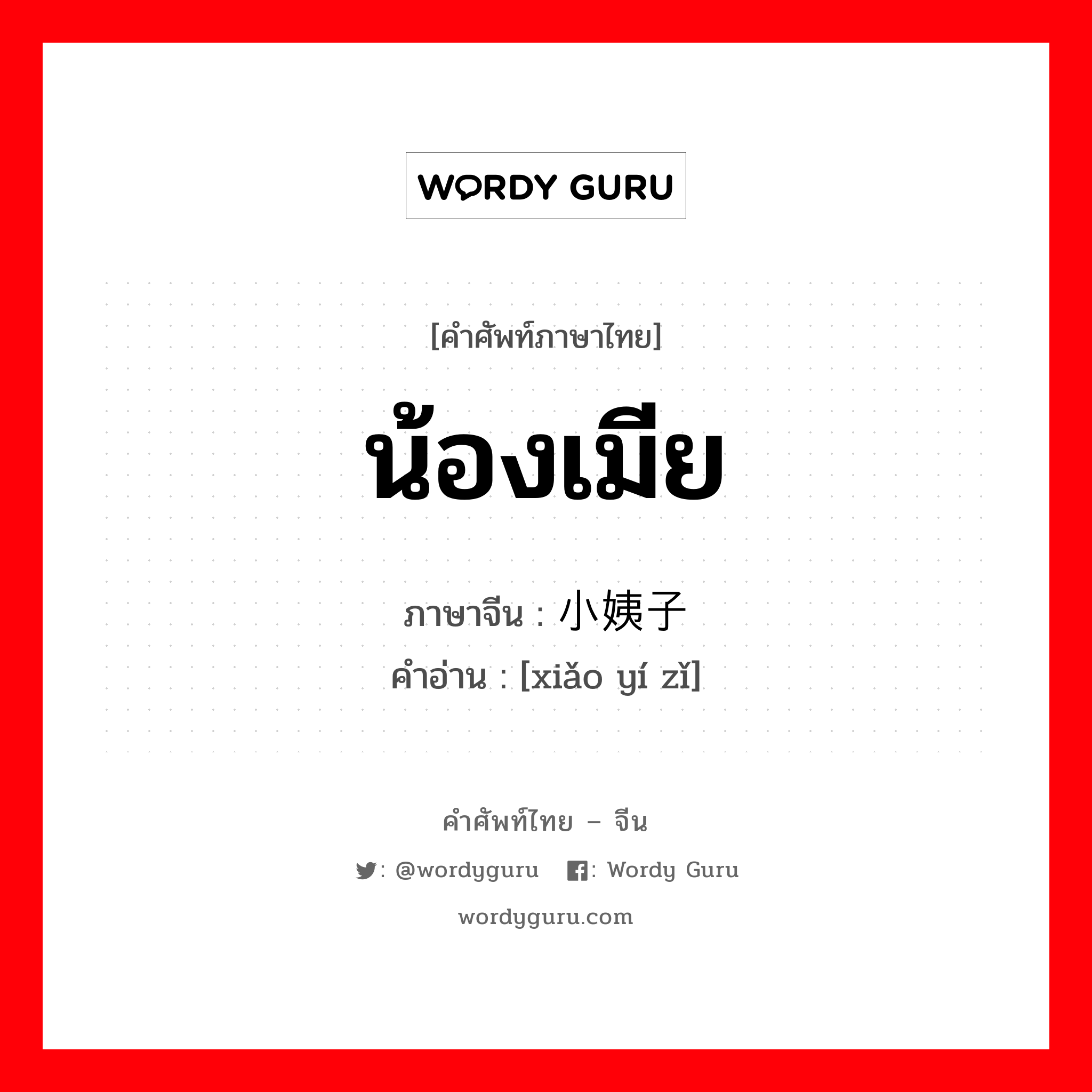 น้องเมีย ภาษาจีนคืออะไร, คำศัพท์ภาษาไทย - จีน น้องเมีย ภาษาจีน 小姨子 คำอ่าน [xiǎo yí zǐ]