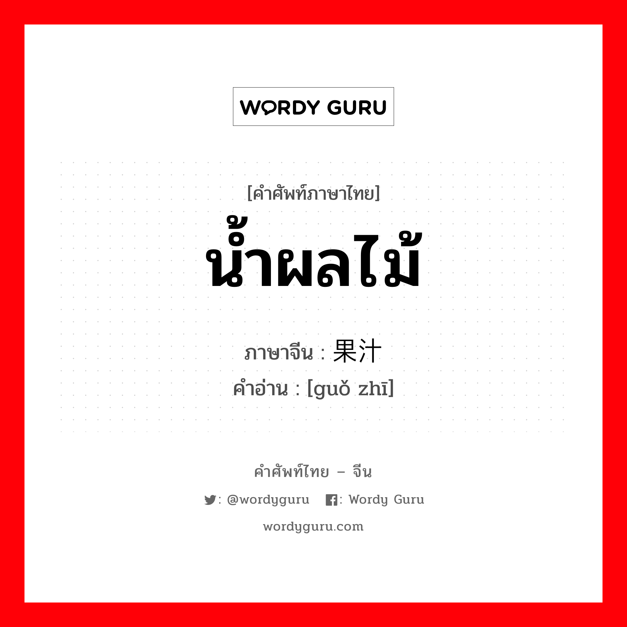 น้ำผลไม้ ภาษาจีนคืออะไร, คำศัพท์ภาษาไทย - จีน น้ำผลไม้ ภาษาจีน 果汁 คำอ่าน [guǒ zhī]