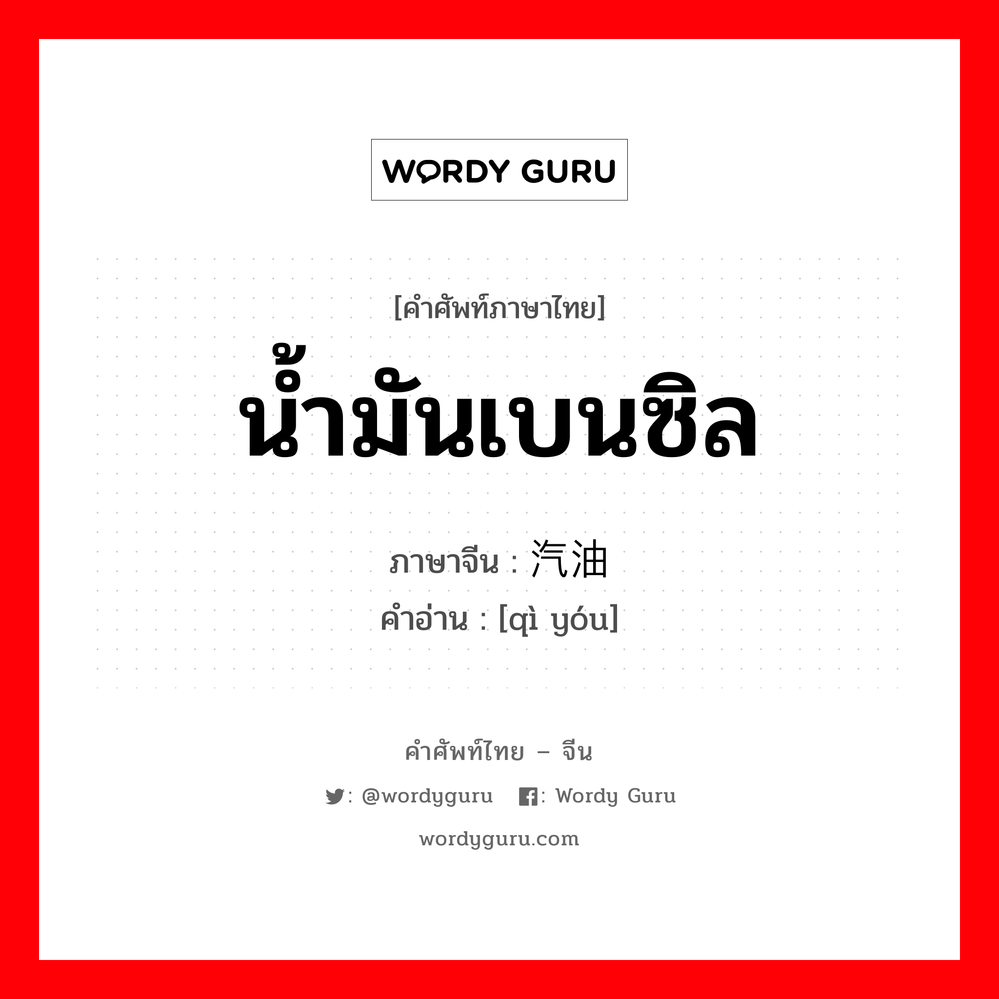 น้ำมันเบนซิล ภาษาจีนคืออะไร, คำศัพท์ภาษาไทย - จีน น้ำมันเบนซิล ภาษาจีน 汽油 คำอ่าน [qì yóu]