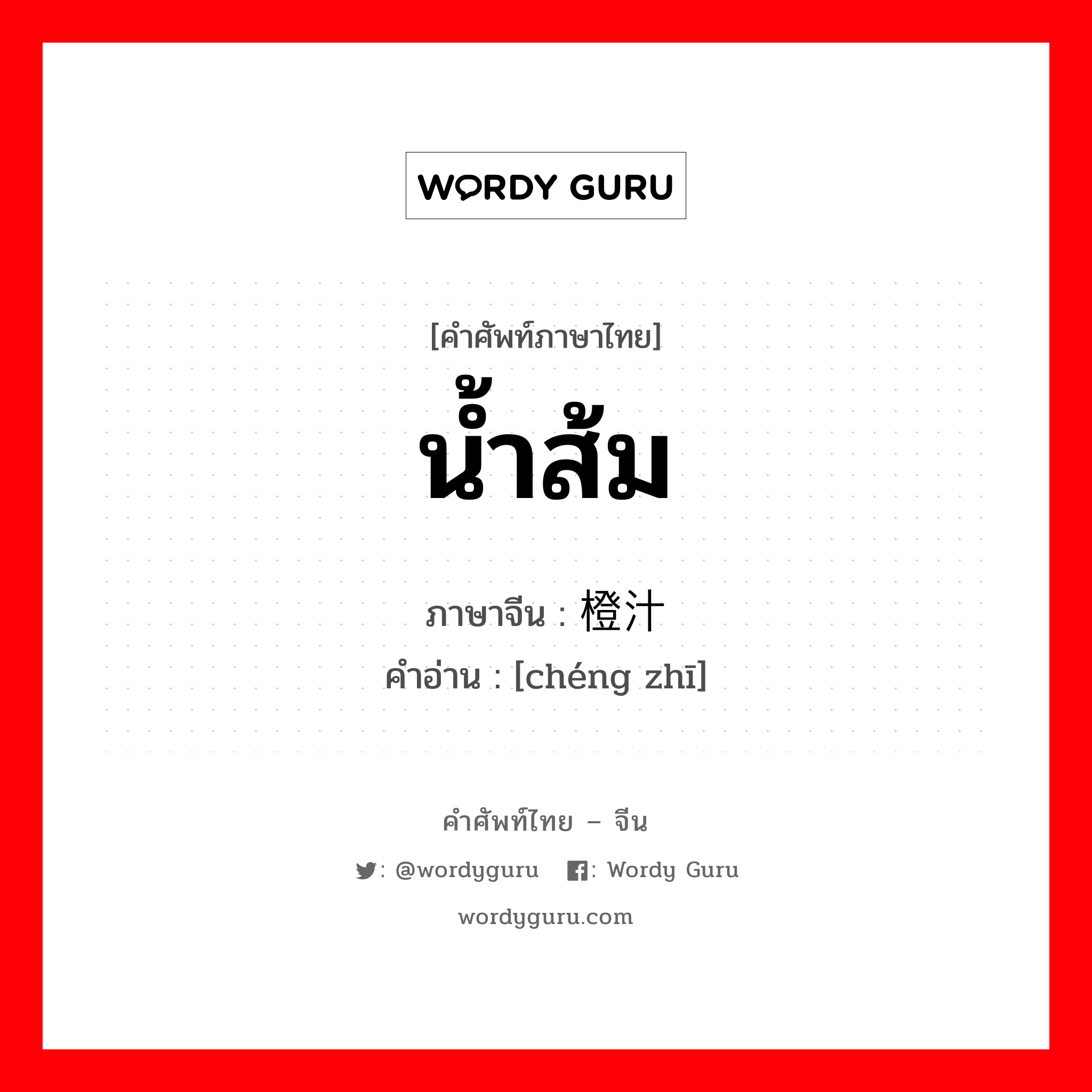 น้ำส้ม ภาษาจีนคืออะไร, คำศัพท์ภาษาไทย - จีน น้ำส้ม ภาษาจีน 橙汁 คำอ่าน [chéng zhī]