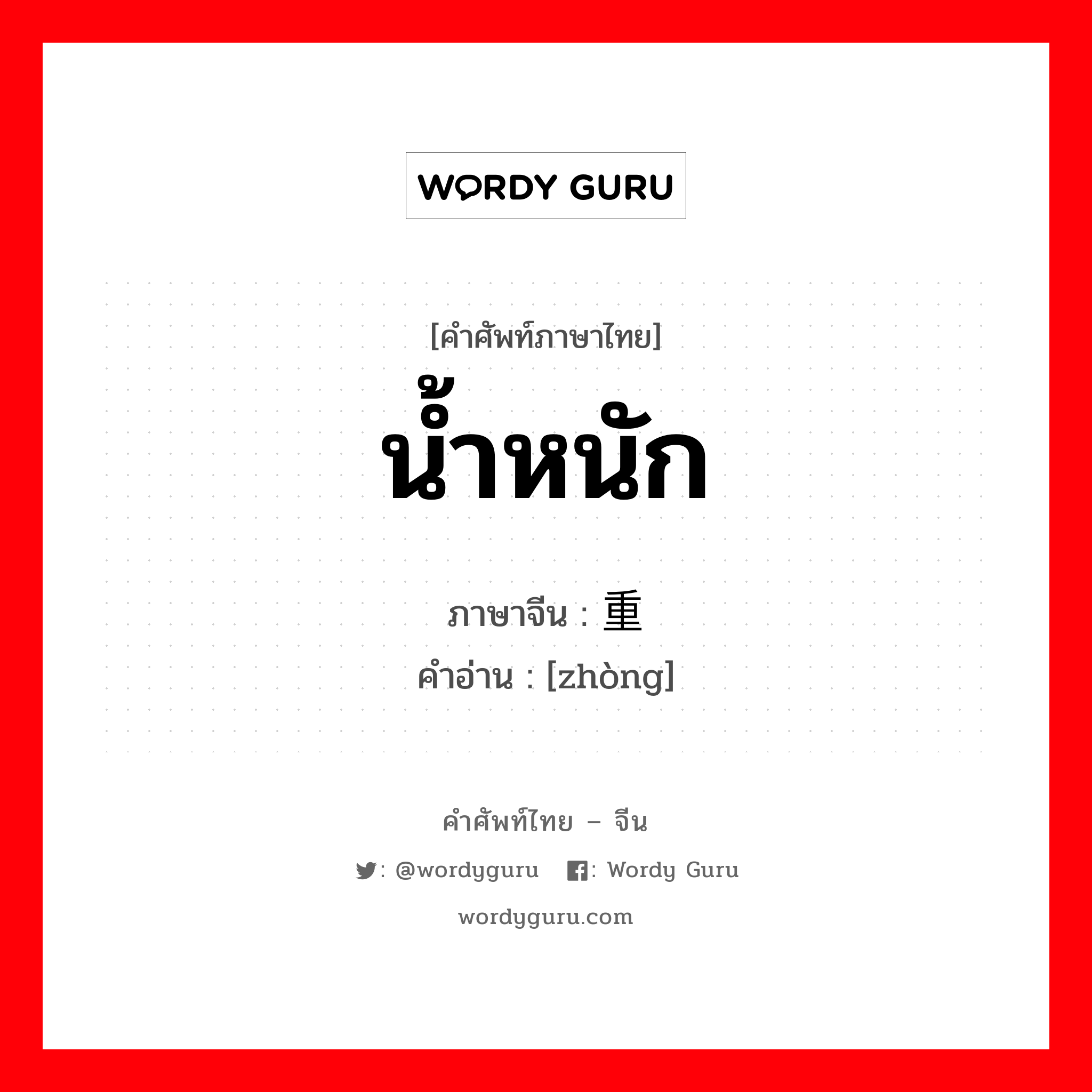 น้ำหนัก ภาษาจีนคืออะไร, คำศัพท์ภาษาไทย - จีน น้ำหนัก ภาษาจีน 重 คำอ่าน [zhòng]