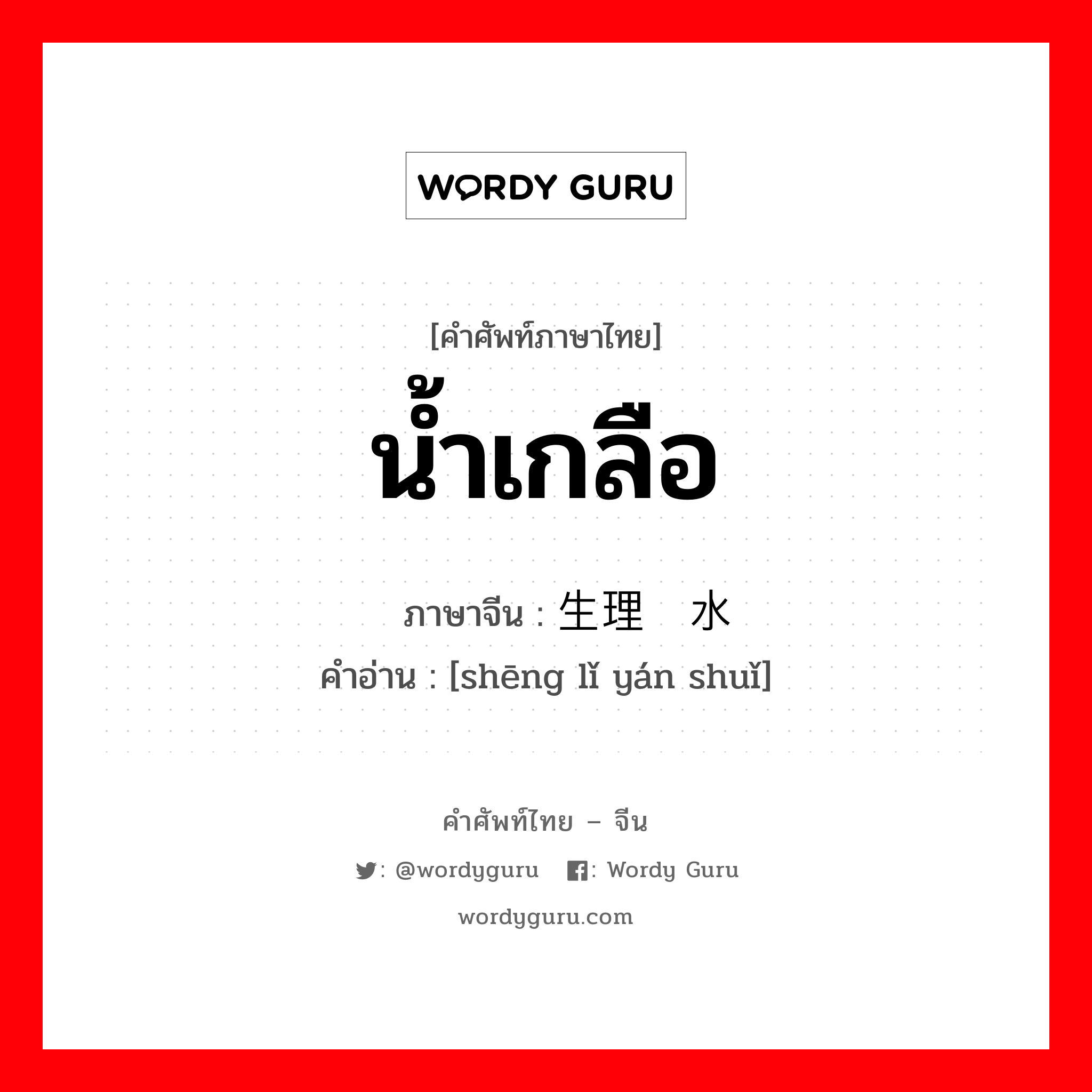 น้ำเกลือ ภาษาจีนคืออะไร, คำศัพท์ภาษาไทย - จีน น้ำเกลือ ภาษาจีน 生理盐水 คำอ่าน [shēng lǐ yán shuǐ]