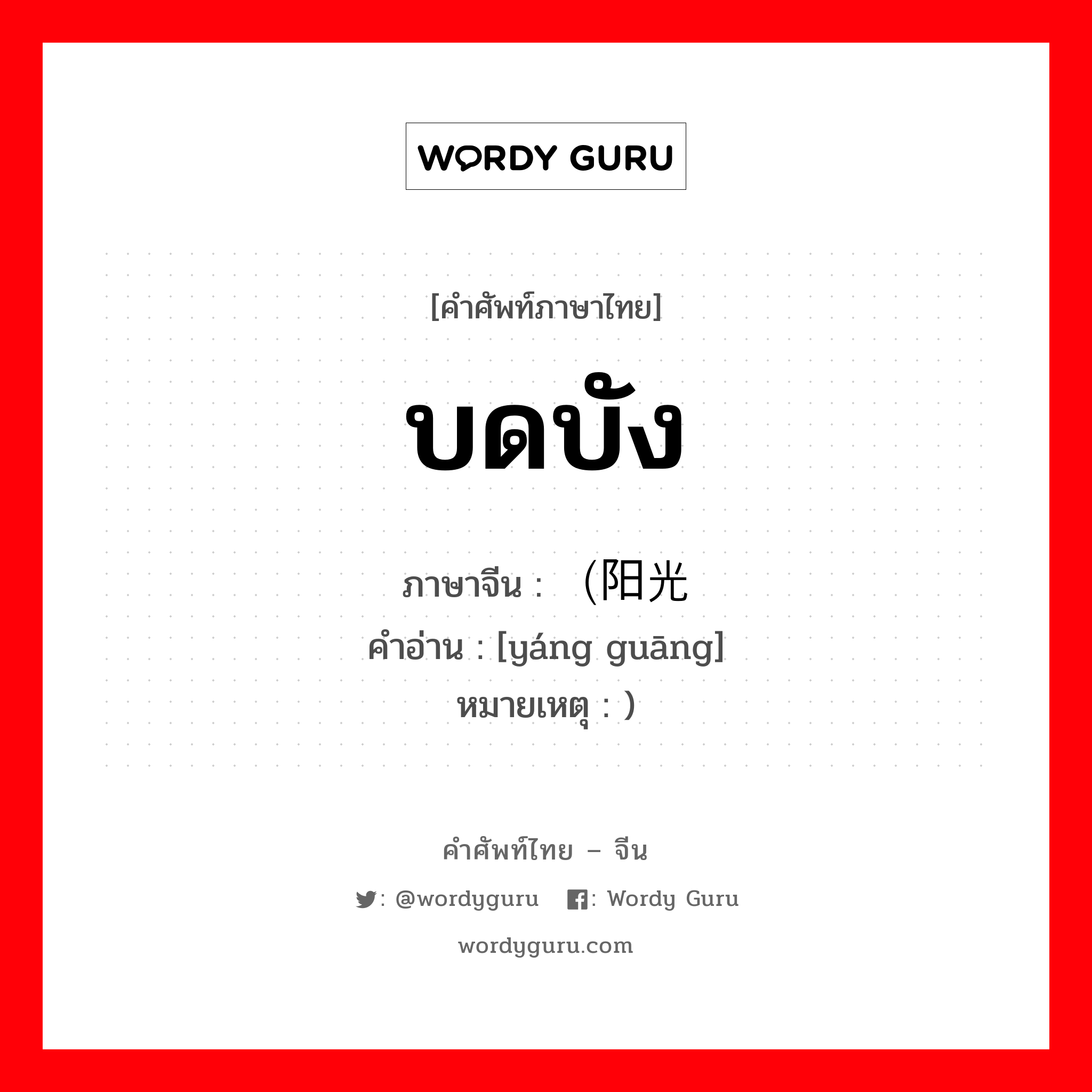 บดบัง ภาษาจีนคืออะไร, คำศัพท์ภาษาไทย - จีน บดบัง ภาษาจีน （阳光 คำอ่าน [yáng guāng] หมายเหตุ )