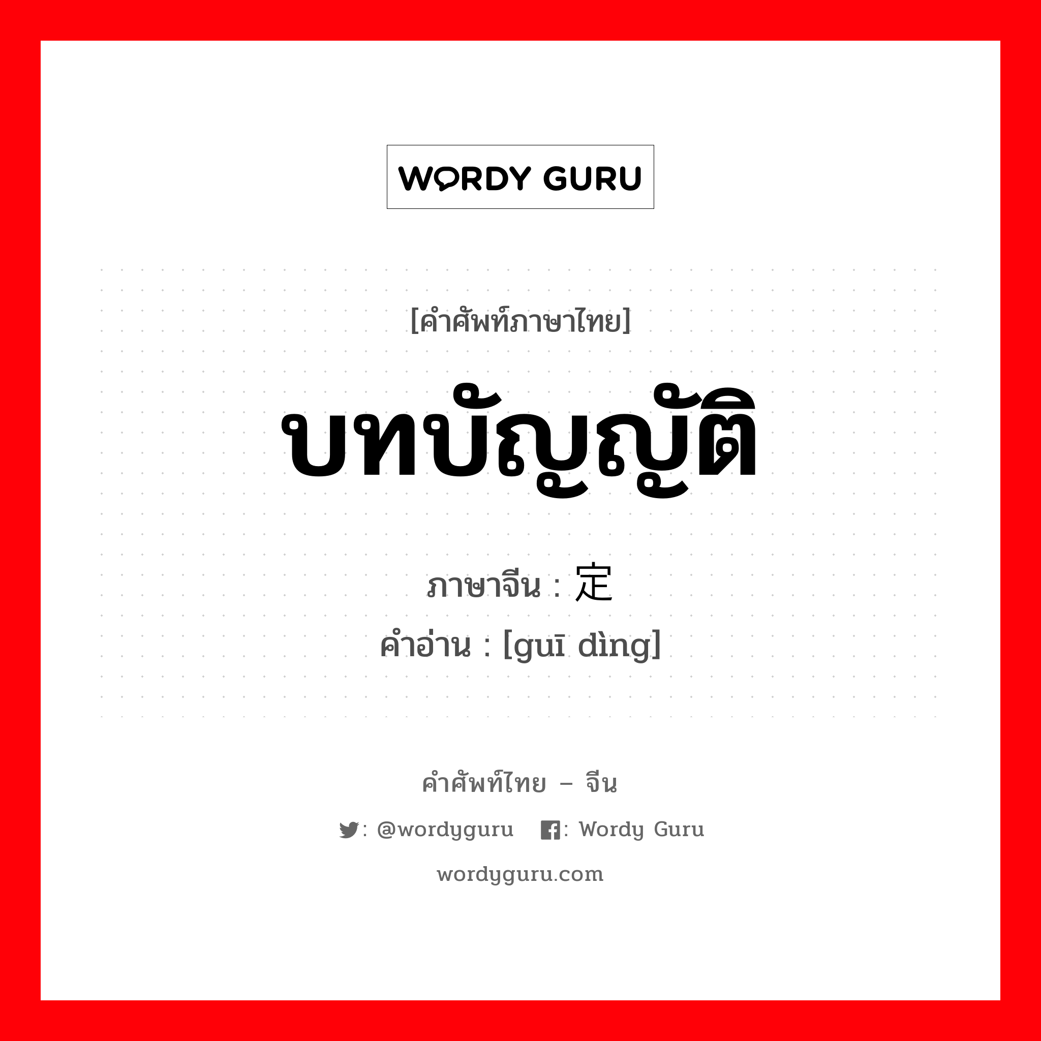 บทบัญญัติ ภาษาจีนคืออะไร, คำศัพท์ภาษาไทย - จีน บทบัญญัติ ภาษาจีน 规定 คำอ่าน [guī dìng]