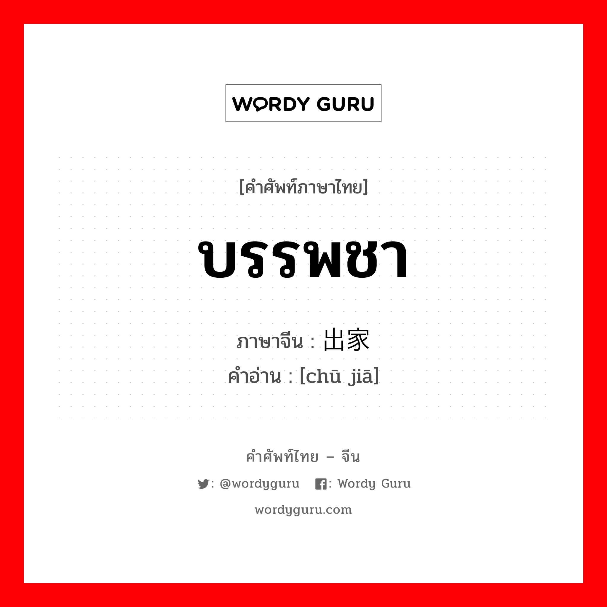 บรรพชา ภาษาจีนคืออะไร, คำศัพท์ภาษาไทย - จีน บรรพชา ภาษาจีน 出家 คำอ่าน [chū jiā]