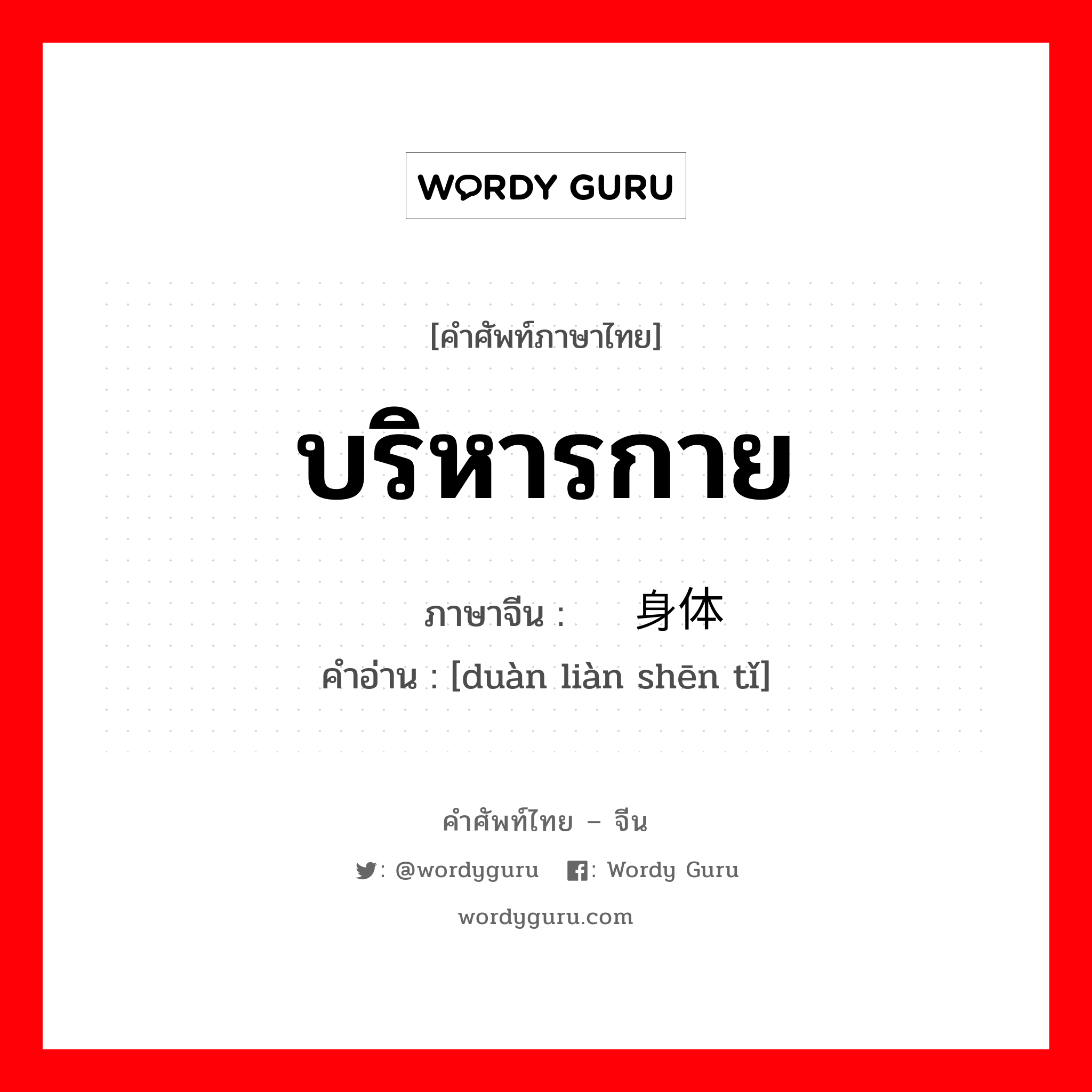 บริหารกาย ภาษาจีนคืออะไร, คำศัพท์ภาษาไทย - จีน บริหารกาย ภาษาจีน 锻炼身体 คำอ่าน [duàn liàn shēn tǐ]