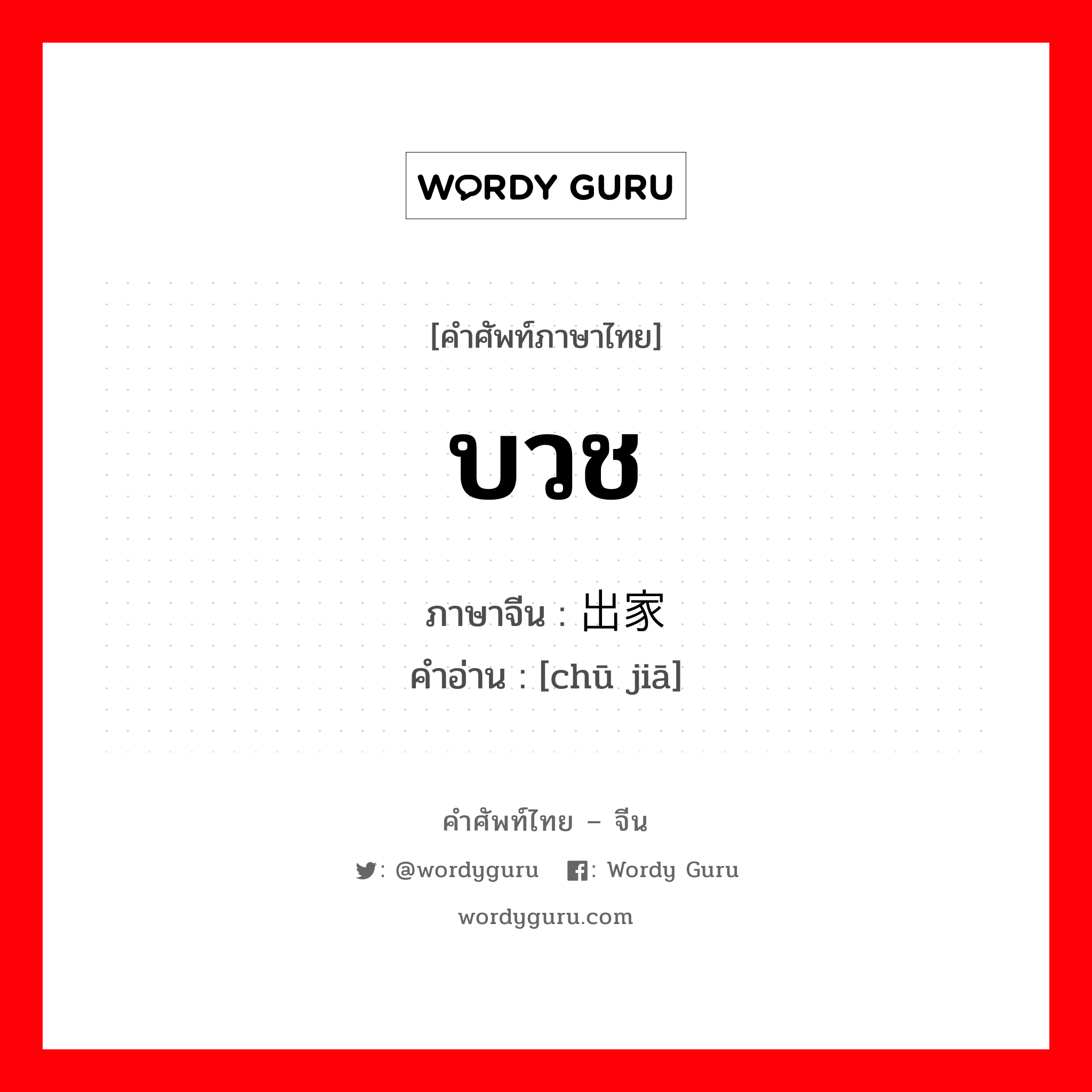 บวช ภาษาจีนคืออะไร, คำศัพท์ภาษาไทย - จีน บวช ภาษาจีน 出家 คำอ่าน [chū jiā]