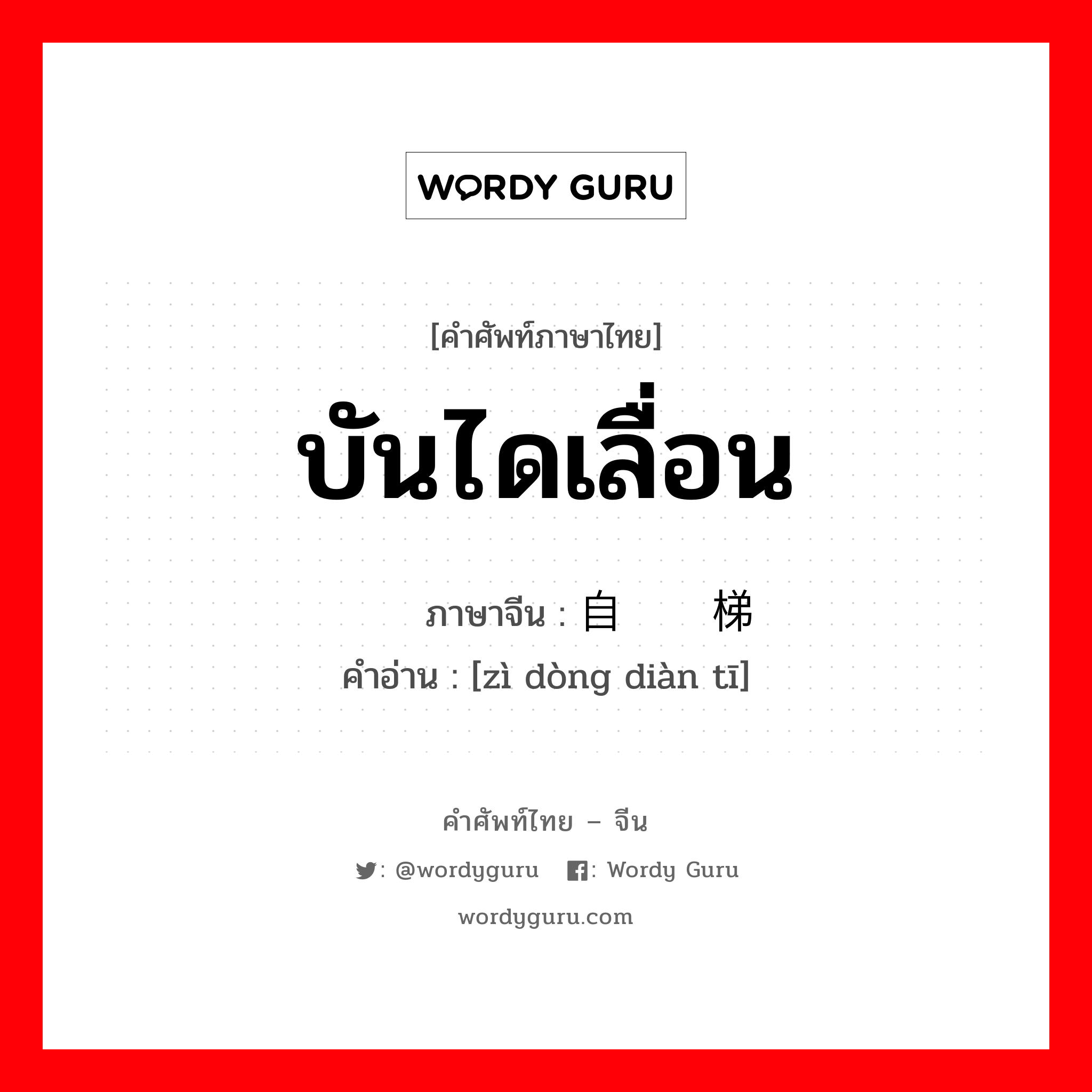 บันไดเลื่อน ภาษาจีนคืออะไร, คำศัพท์ภาษาไทย - จีน บันไดเลื่อน ภาษาจีน 自动电梯 คำอ่าน [zì dòng diàn tī]