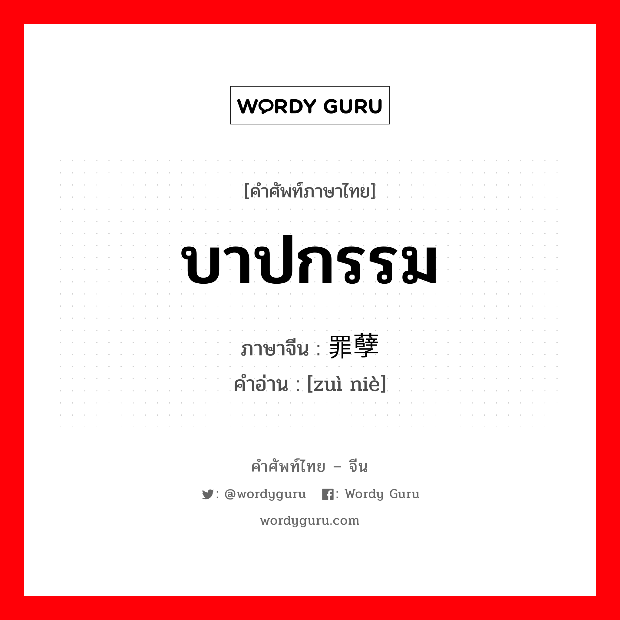 บาปกรรม ภาษาจีนคืออะไร, คำศัพท์ภาษาไทย - จีน บาปกรรม ภาษาจีน 罪孽 คำอ่าน [zuì niè]