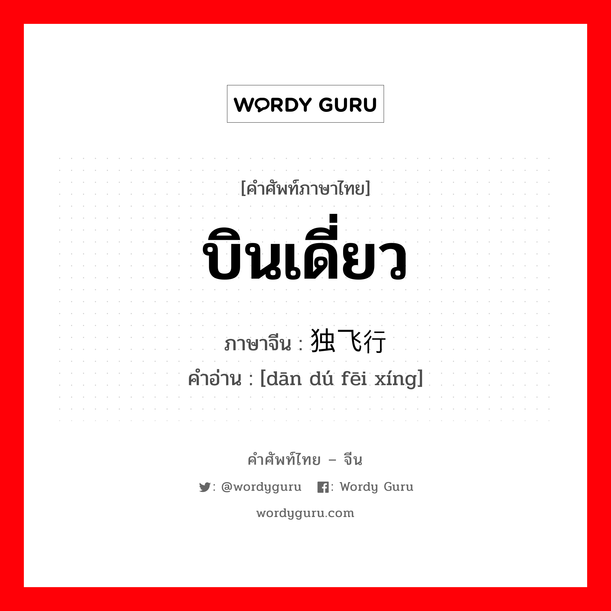 บินเดี่ยว ภาษาจีนคืออะไร, คำศัพท์ภาษาไทย - จีน บินเดี่ยว ภาษาจีน 单独飞行 คำอ่าน [dān dú fēi xíng]