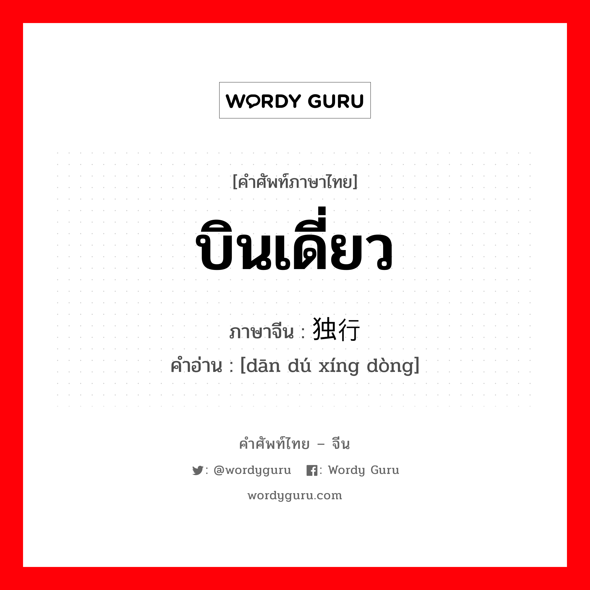 บินเดี่ยว ภาษาจีนคืออะไร, คำศัพท์ภาษาไทย - จีน บินเดี่ยว ภาษาจีน 单独行动 คำอ่าน [dān dú xíng dòng]