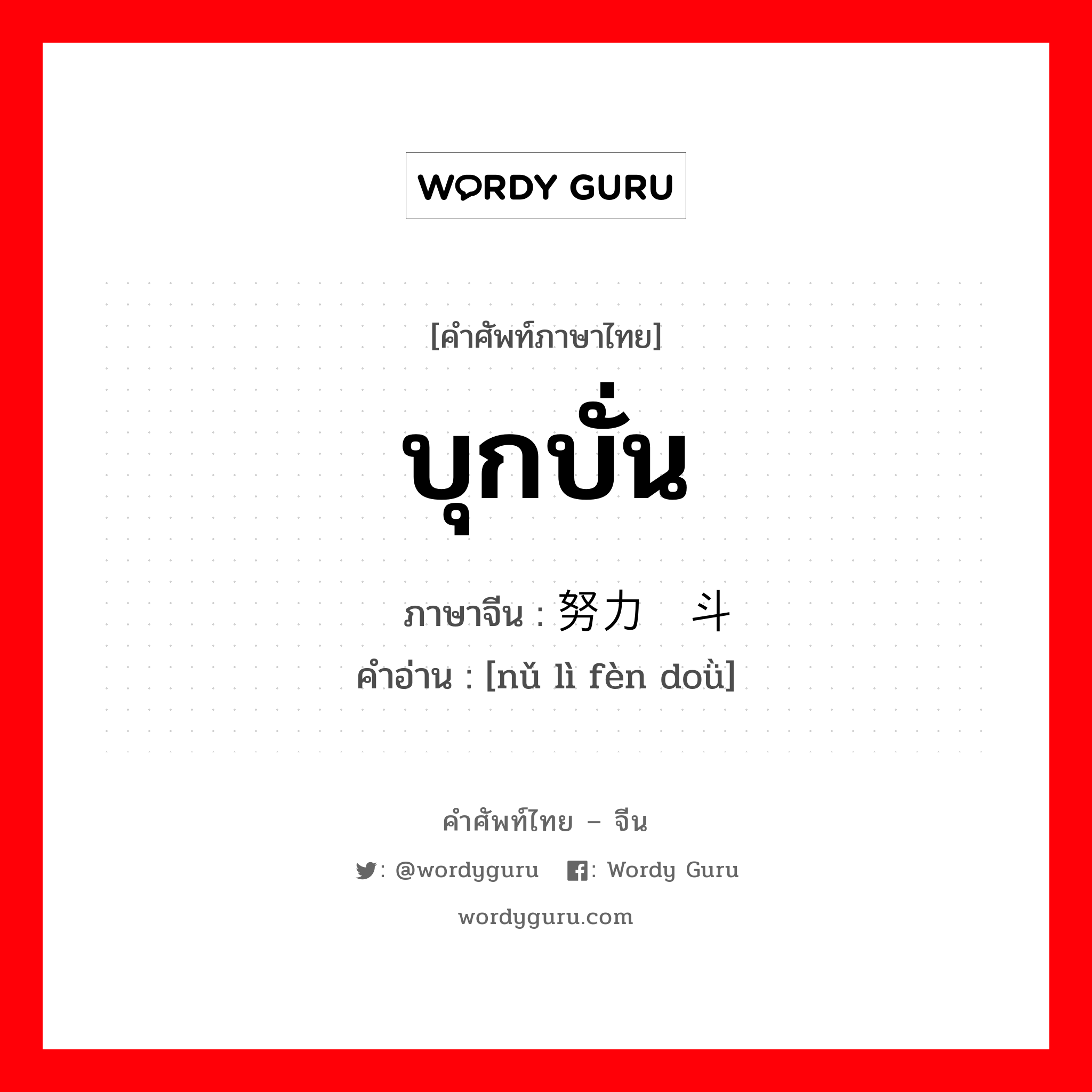 บุกบั่น ภาษาจีนคืออะไร, คำศัพท์ภาษาไทย - จีน บุกบั่น ภาษาจีน 努力奋斗 คำอ่าน [nǔ lì fèn doǜ]