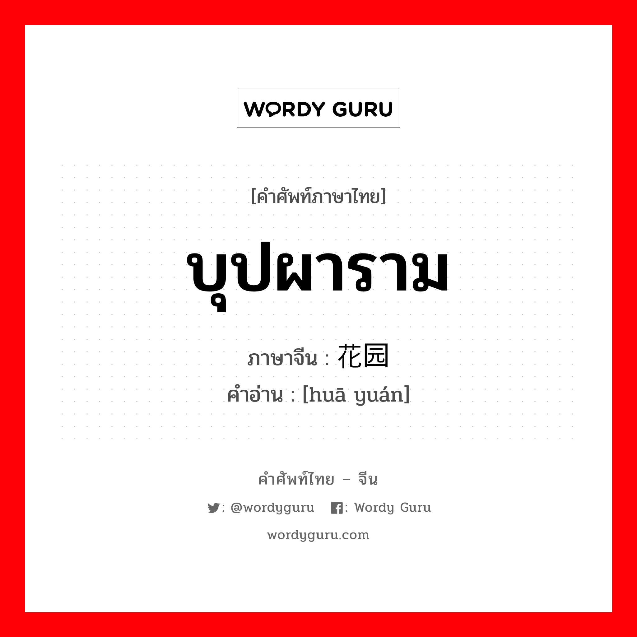 บุปผาราม ภาษาจีนคืออะไร, คำศัพท์ภาษาไทย - จีน บุปผาราม ภาษาจีน 花园 คำอ่าน [huā yuán]